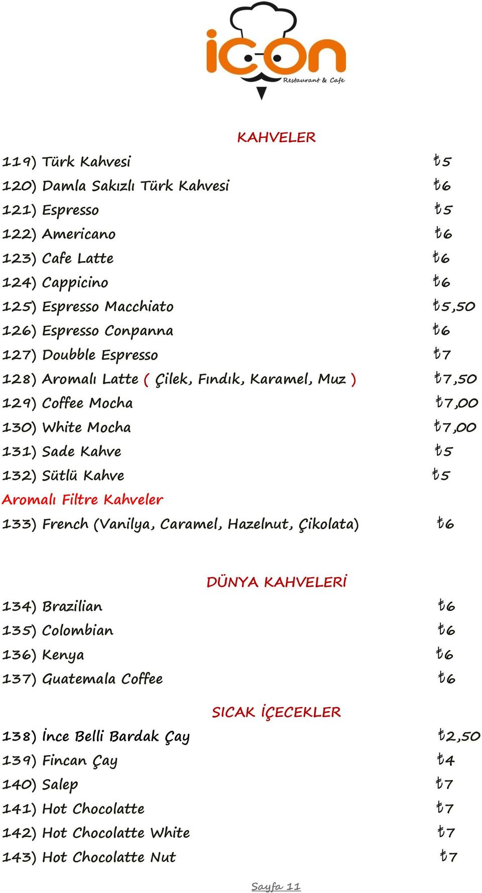 Sütlü Kahve 5 Aromalı Filtre Kahveler 133) French (Vanilya, Caramel, Hazelnut, Çikolata) 6 DÜNYA KAHVELERİ 134) Brazilian 6 135) Colombian 6 136) Kenya 6 137) Guatemala