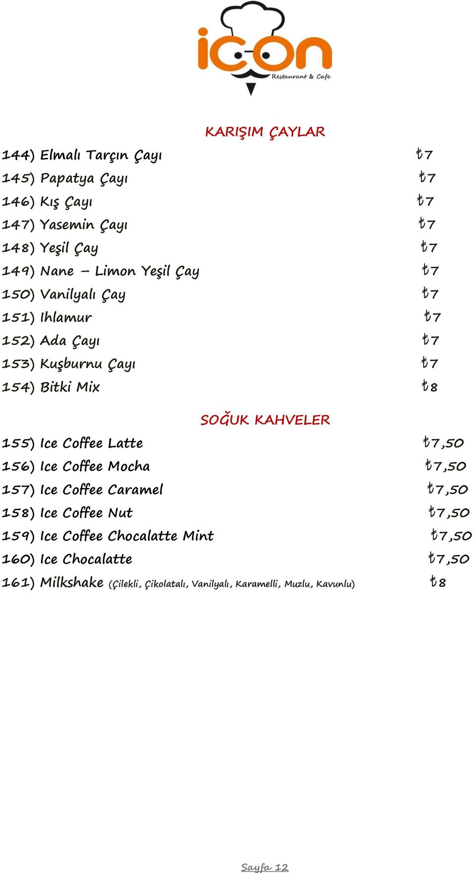 155) Ice Coffee Latte 7,50 156) Ice Coffee Mocha 7,50 157) Ice Coffee Caramel 7,50 158) Ice Coffee Nut 7,50 159) Ice Coffee