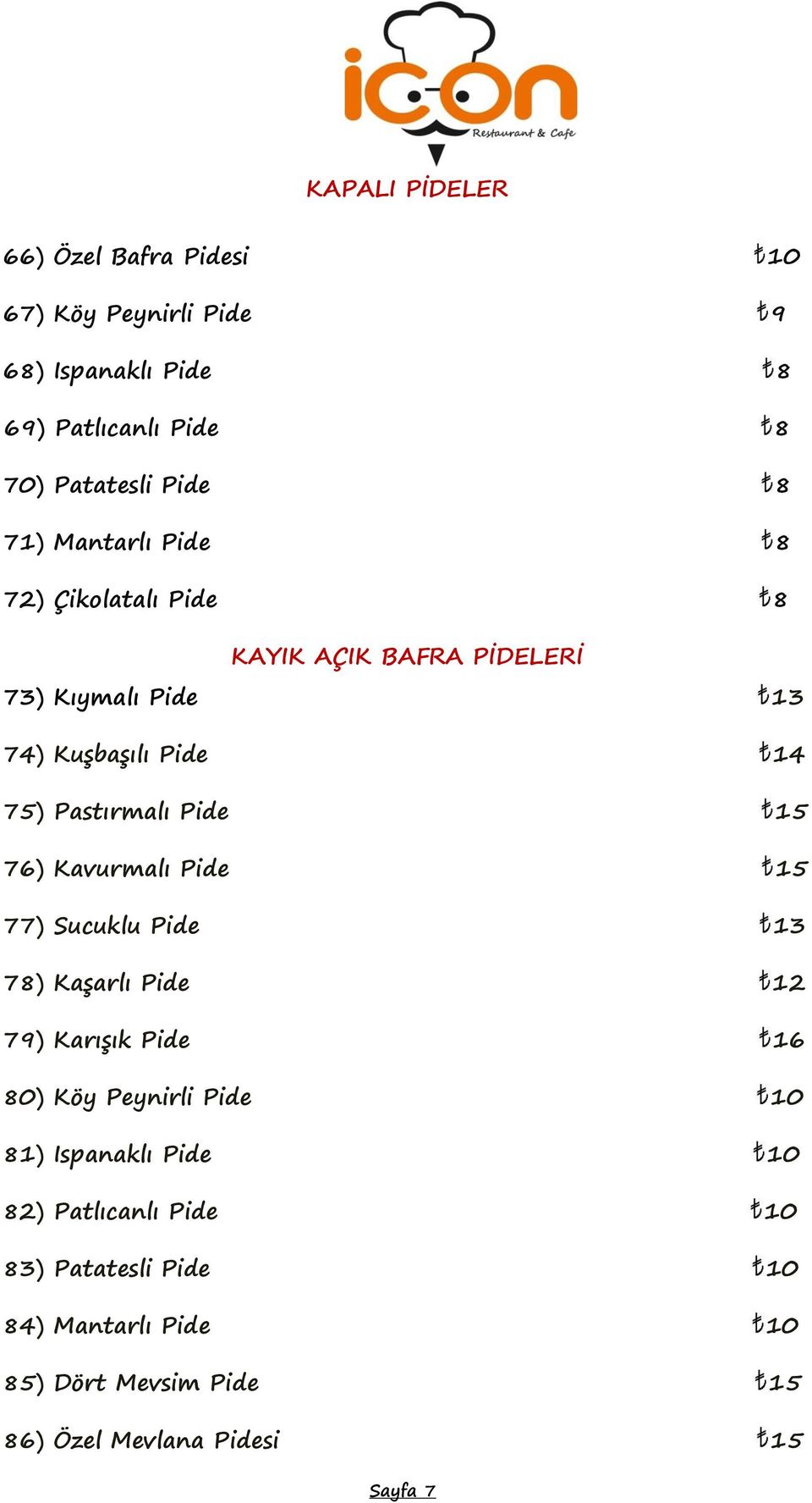 Pide 15 76) Kavurmalı Pide 15 77) Sucuklu Pide 13 78) Kaşarlı Pide 12 79) Karışık Pide 16 80) Köy Peynirli Pide 10 81) Ispanaklı