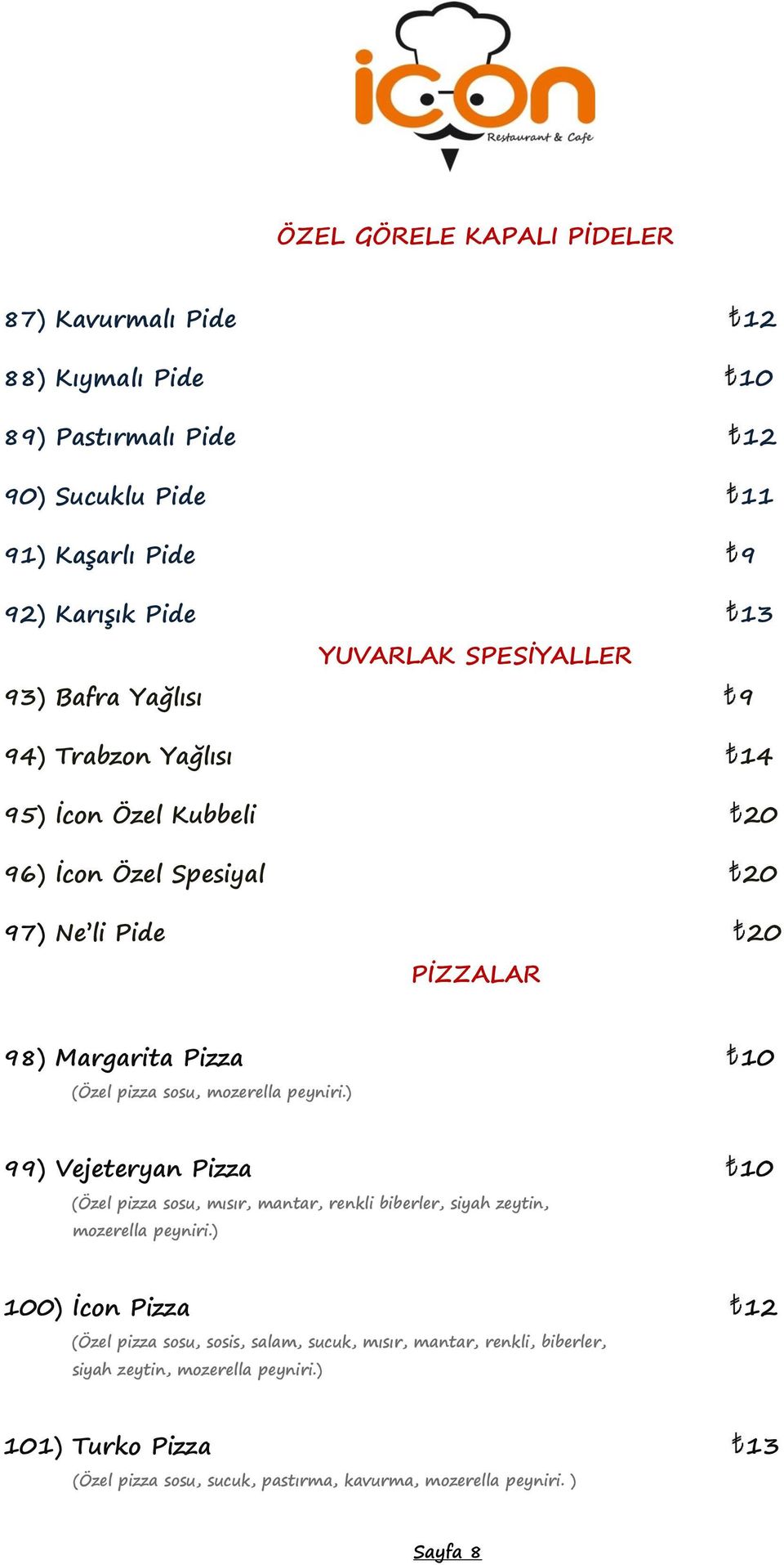 sosu, mozerella peyniri.) 99) Vejeteryan Pizza 10 (Özel pizza sosu, mısır, mantar, renkli biberler, siyah zeytin, mozerella peyniri.