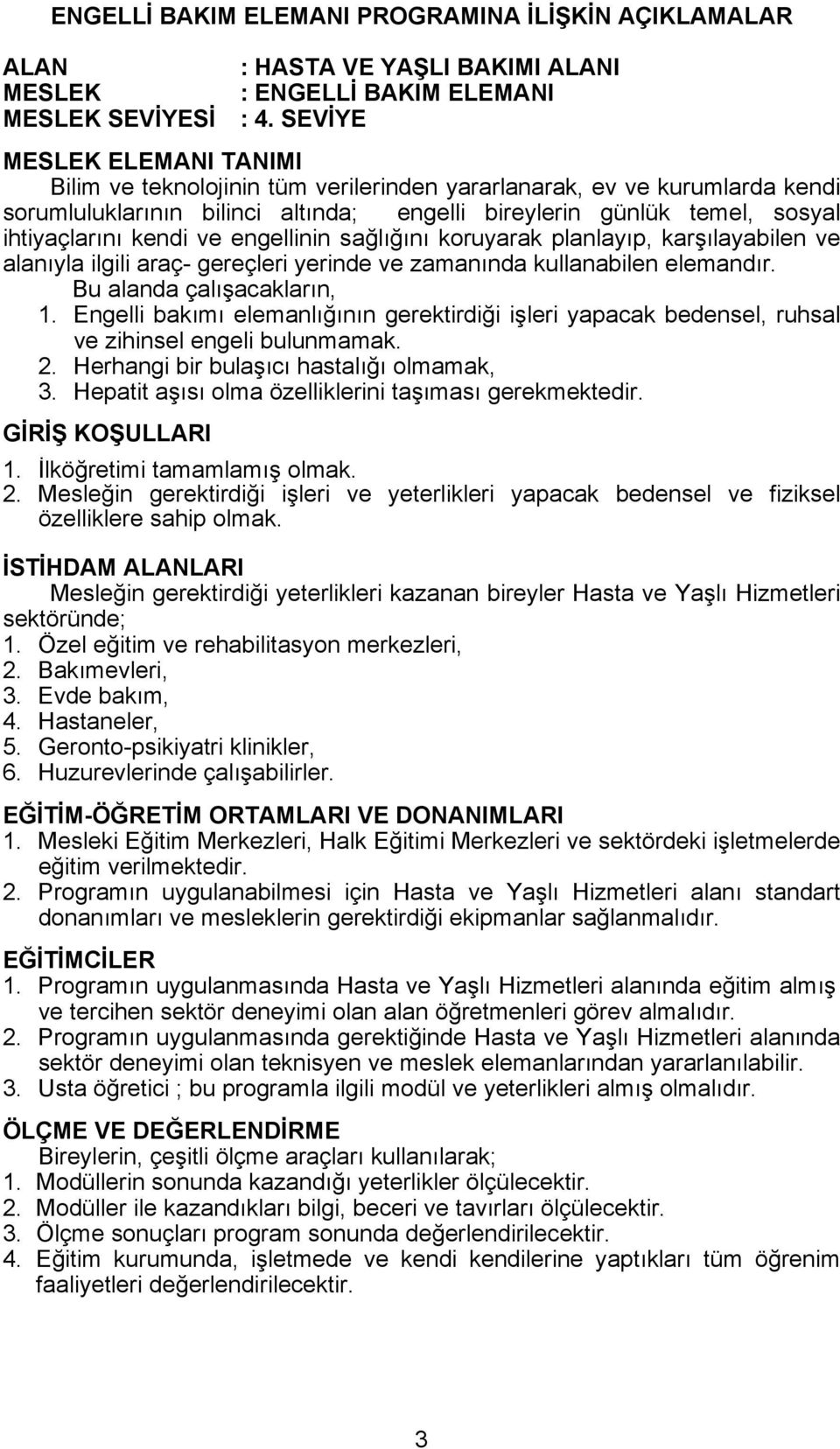 ve engellinin sağlığını koruyarak planlayıp, karşılayabilen ve alanıyla ilgili araç- gereçleri yerinde ve zamanında kullanabilen elemandır. Bu alanda çalışacakların, 1.