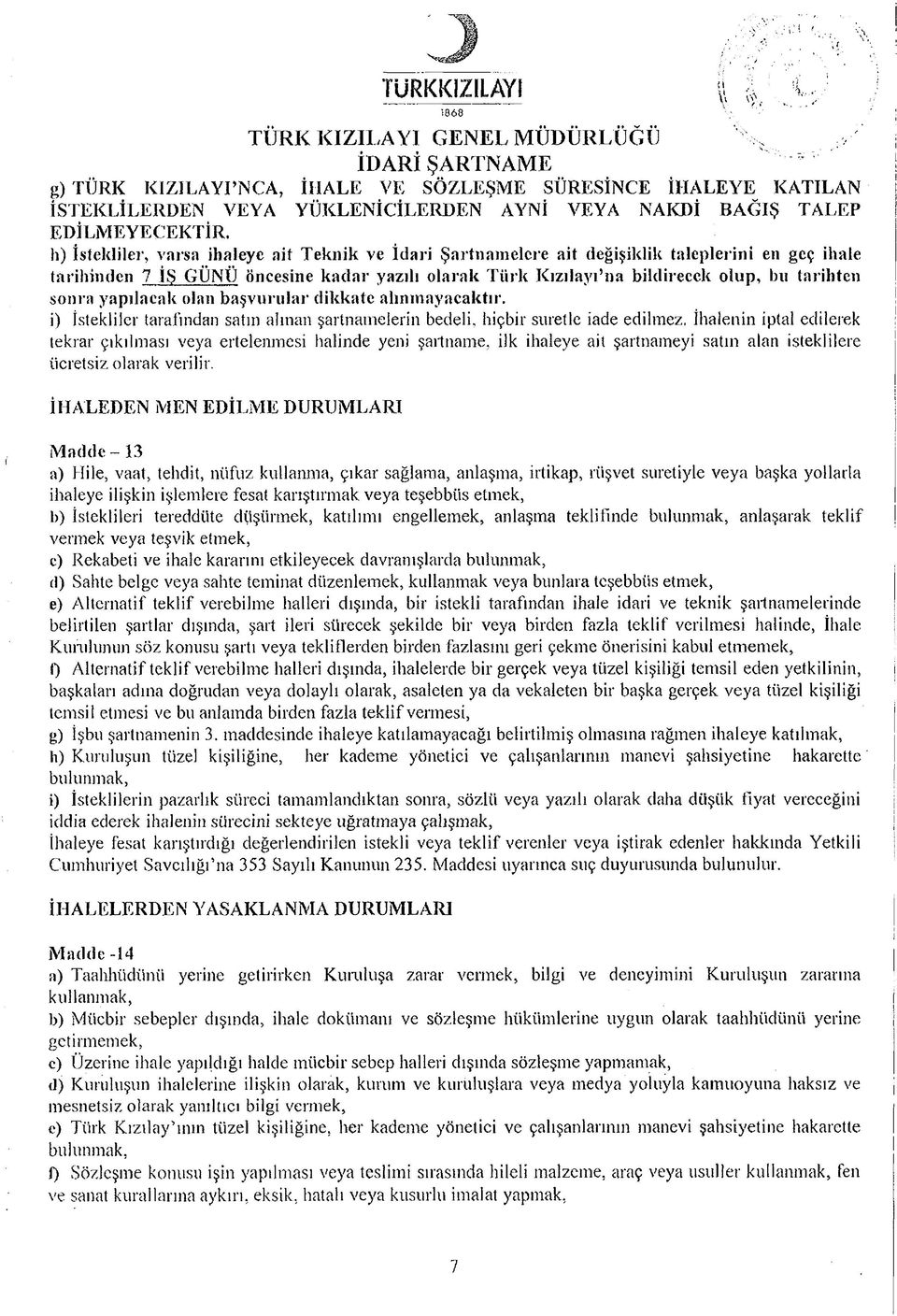 h) İstekliler, varsa ihaleye ait Teknik ve İdari Şartnamelere ait değişiklik taleplerini en geç ihale tarihinden 7 İŞ GÜNÜ öncesine kadar yazılı olarak Türk Kızılayı na bildirecek olup, bu tarihten