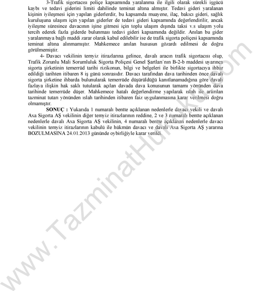 değerlendirilir, ancak iyileşme süresince davacının işine gitmesi için toplu ulaşım dışında taksi v.s ulaşım yolu tercih ederek fazla giderde bulunması tedavi gideri kapsamında değildir.