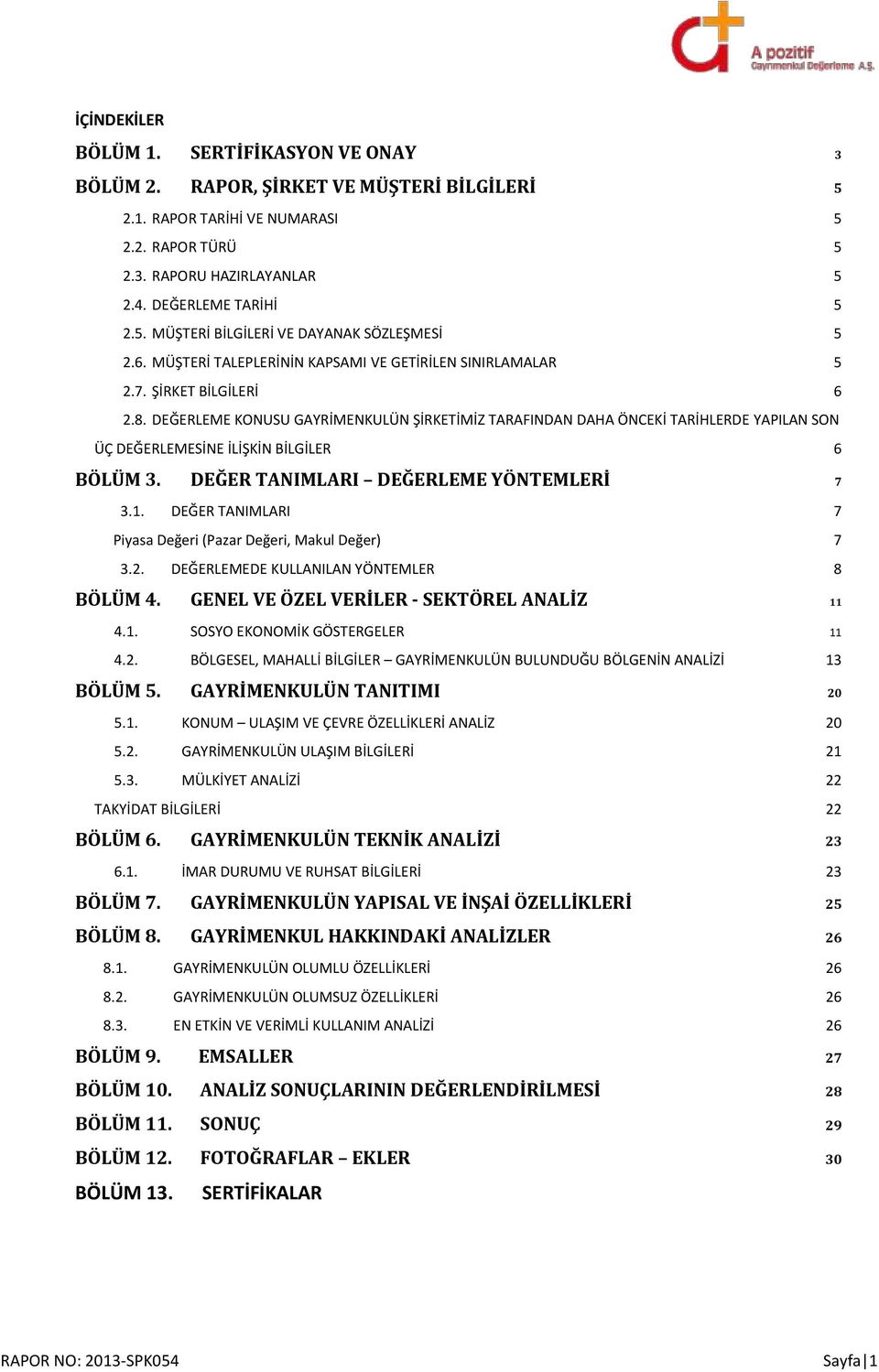 DEĞERLEME KONUSU GAYRİMENKULÜN ŞİRKETİMİZ TARAFINDAN DAHA ÖNCEKİ TARİHLERDE YAPILAN SON ÜÇ DEĞERLEMESİNE İLİŞKİN BİLGİLER 6 BÖLÜM 3. DEĞER TANIMLARI DEĞERLEME YÖNTEMLERİ 7 3.1.