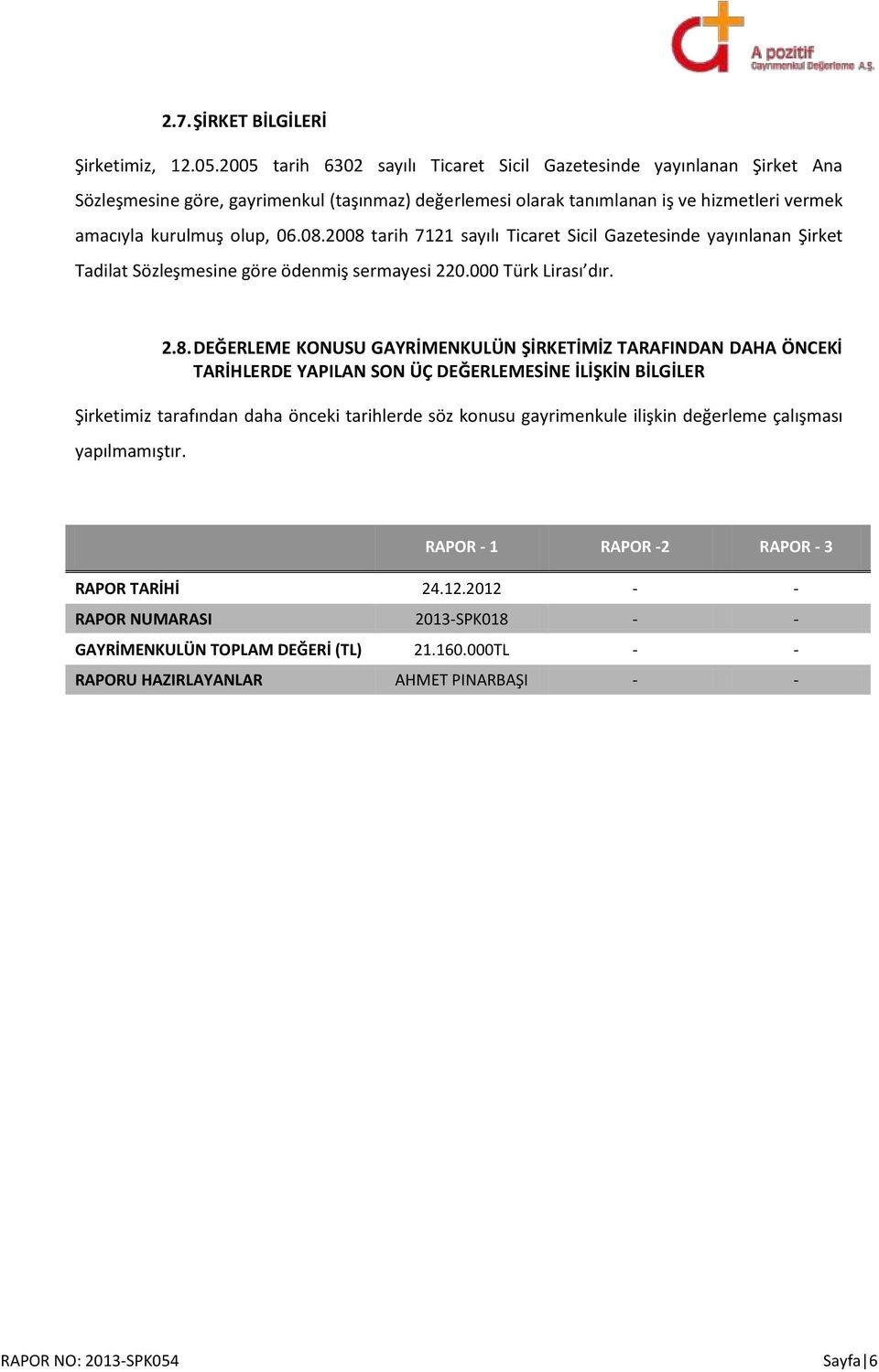 2008 tarih 7121 sayılı Ticaret Sicil Gazetesinde yayınlanan Şirket Tadilat Sözleşmesine göre ödenmiş sermayesi 220.000 Türk Lirası dır. 2.8. DEĞERLEME KONUSU GAYRİMENKULÜN ŞİRKETİMİZ TARAFINDAN DAHA