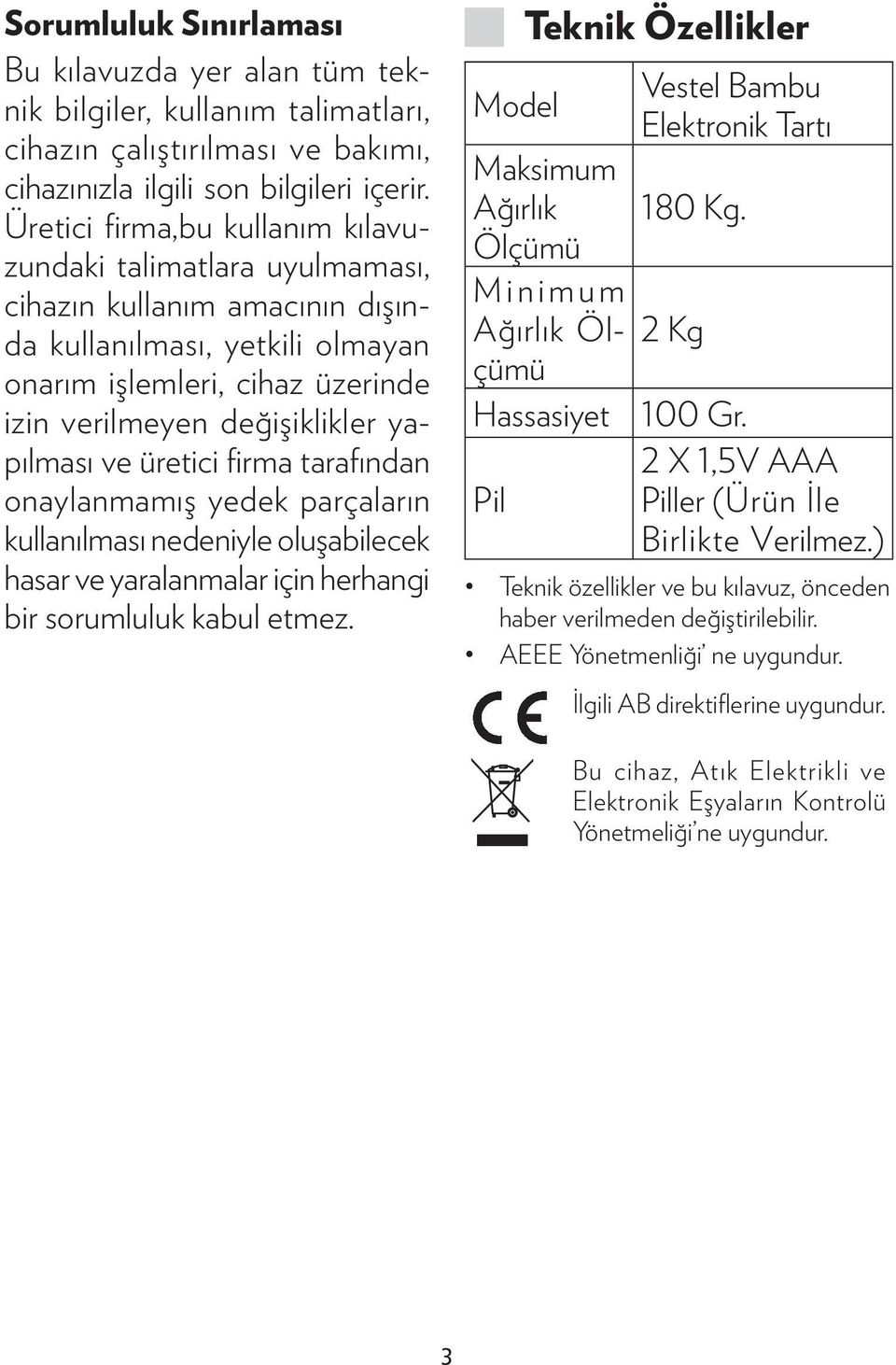 yapılması ve üretici firma tarafından onaylanmamış yedek parçaların kullanılması nedeniyle oluşabilecek hasar ve yaralanmalar için herhangi bir sorumluluk kabul etmez.