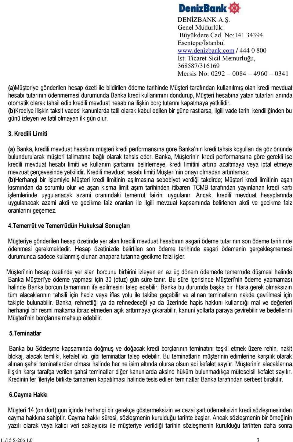 (b)krediye ilişkin taksit vadesi kanunlarda tatil olarak kabul edilen bir güne rastlarsa, ilgili vade tarihi kendiliğinden bu günü izleyen ve tatil olmayan ilk gün olur. 3.