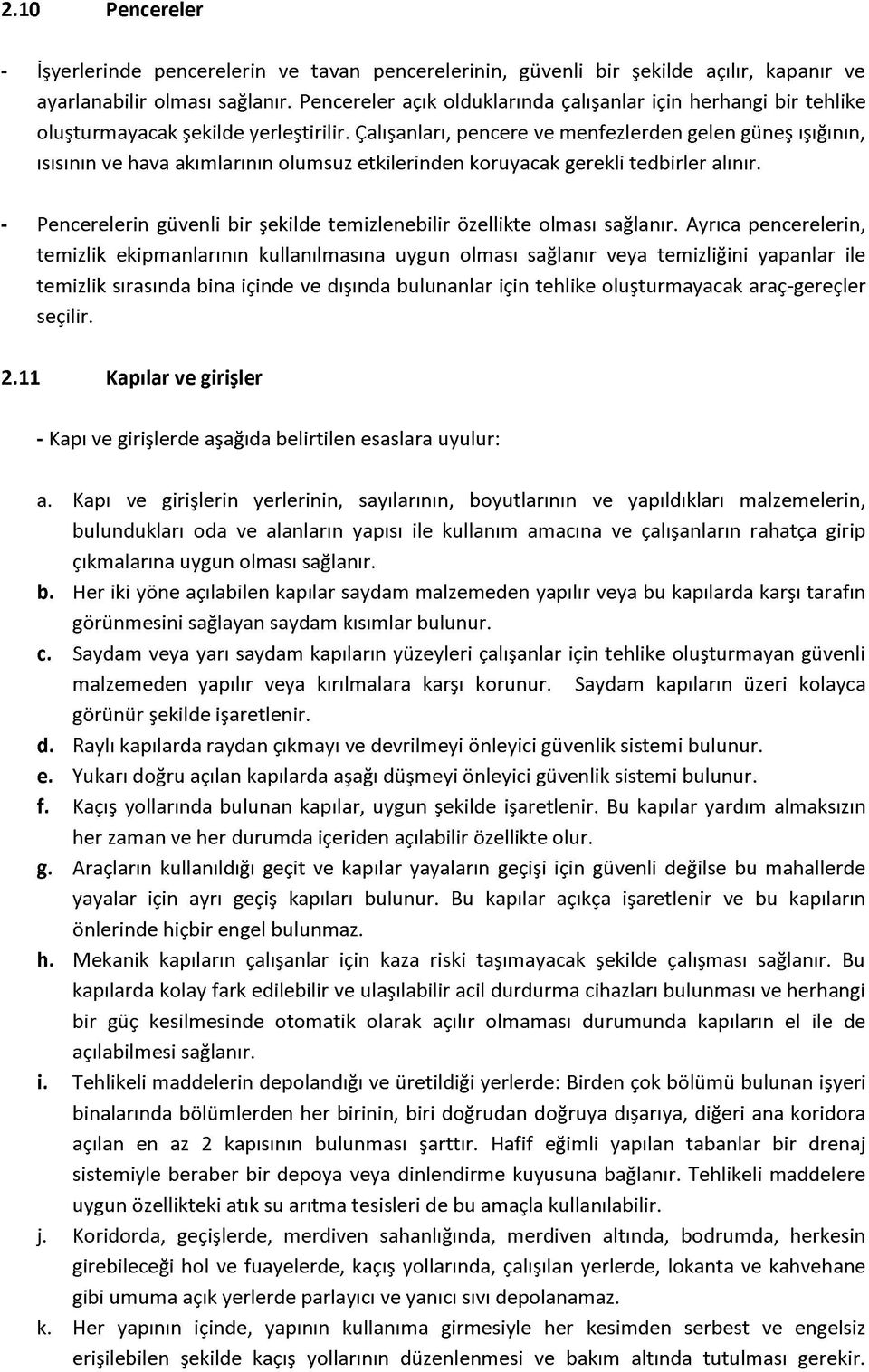 Çalışanları, pencere ve menfezlerden gelen güneş ışığının, ısısının ve hava akımlarının olumsuz etkilerinden koruyacak gerekli tedbirler alınır.