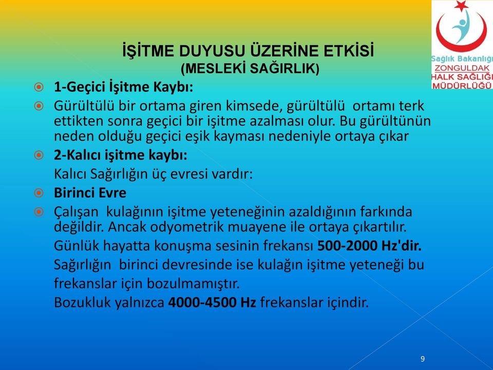 Bu gürültünün neden olduğu geçici eşik kayması nedeniyle ortaya çıkar 2-Kalıcı işitme kaybı: Kalıcı Sağırlığın üç evresi vardır: Birinci Evre Çalışan