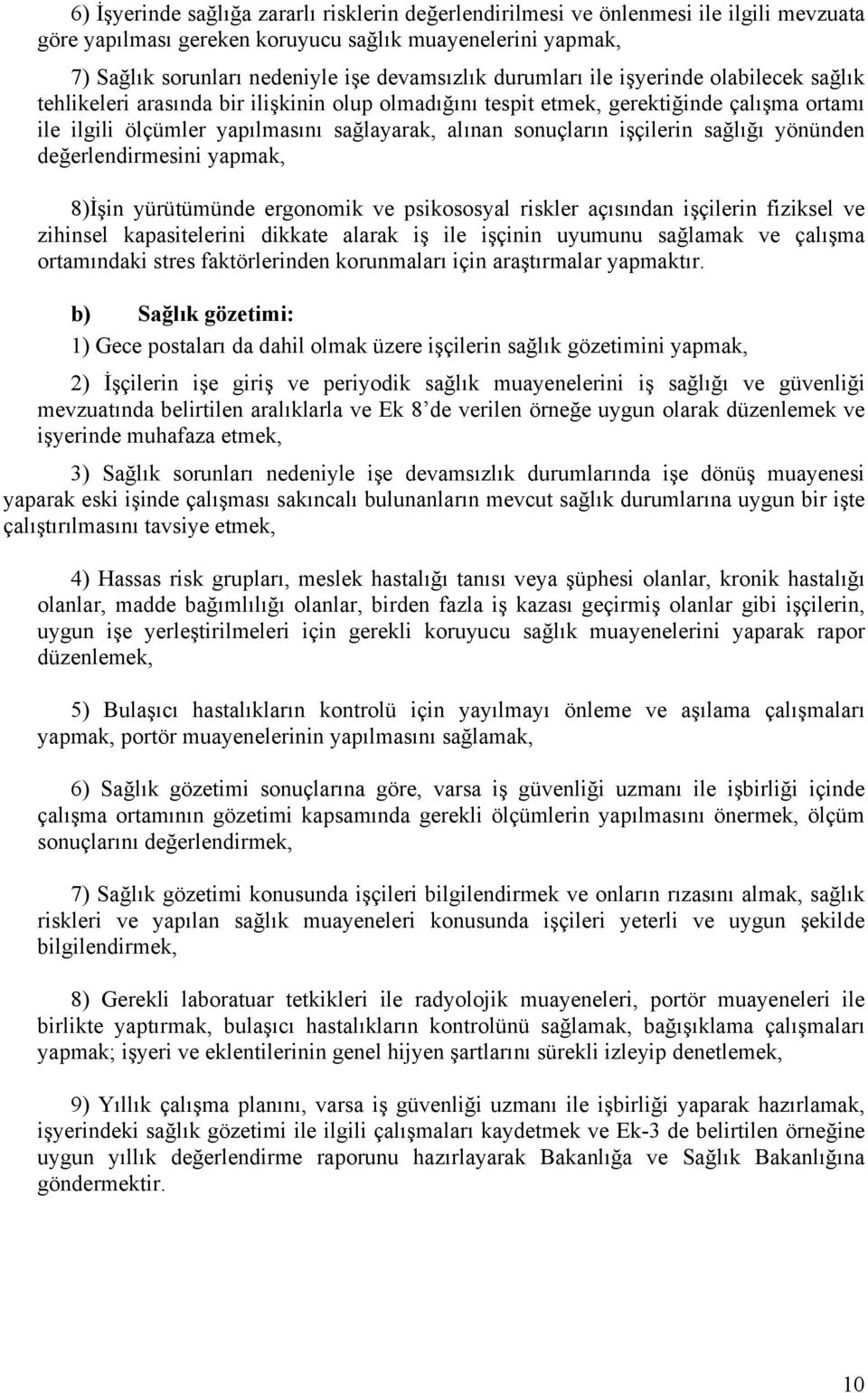 işçilerin sağlığı yönünden değerlendirmesini yapmak, 8)İşin yürütümünde ergonomik ve psikososyal riskler açısından işçilerin fiziksel ve zihinsel kapasitelerini dikkate alarak iş ile işçinin uyumunu