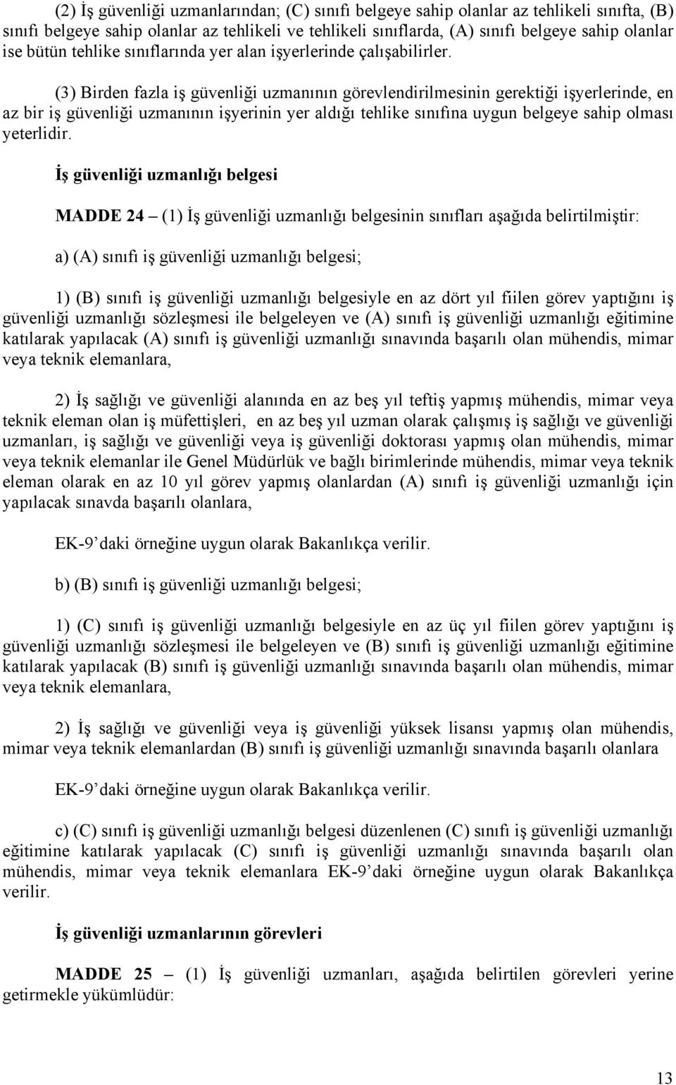 (3) Birden fazla iş güvenliği uzmanının görevlendirilmesinin gerektiği işyerlerinde, en az bir iş güvenliği uzmanının işyerinin yer aldığı tehlike sınıfına uygun belgeye sahip olması yeterlidir.