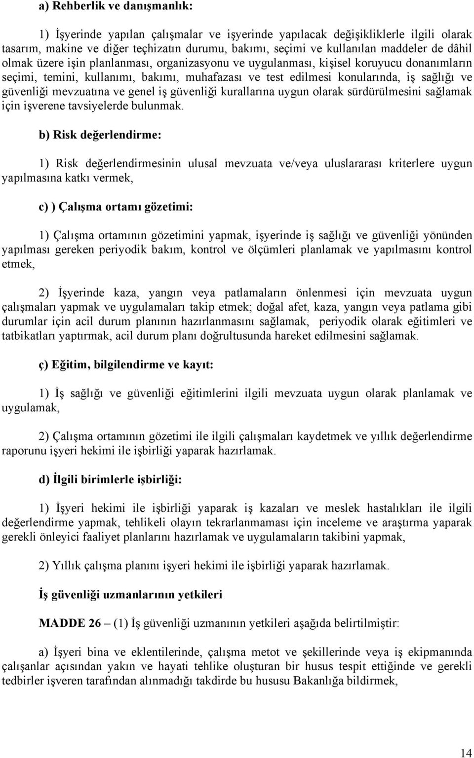 mevzuatına ve genel iş güvenliği kurallarına uygun olarak sürdürülmesini sağlamak için işverene tavsiyelerde bulunmak.