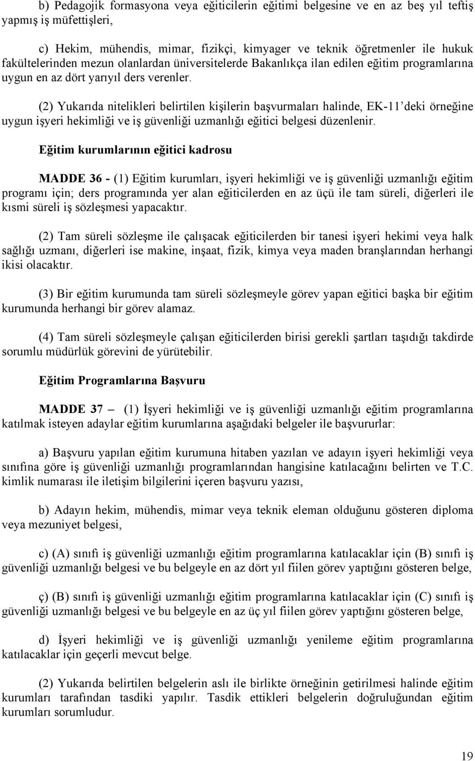 (2) Yukarıda nitelikleri belirtilen kişilerin başvurmaları halinde, EK-11 deki örneğine uygun işyeri hekimliği ve iş güvenliği uzmanlığı eğitici belgesi düzenlenir.