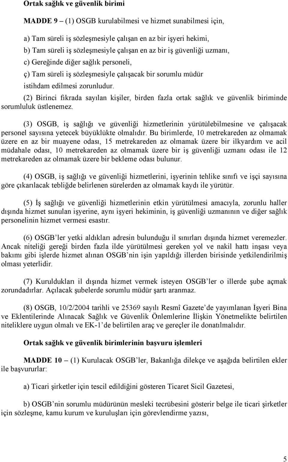 (2) Birinci fıkrada sayılan kişiler, birden fazla ortak sağlık ve güvenlik biriminde sorumluluk üstlenemez.