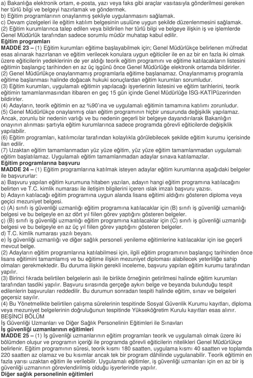 (2) Eğitim kurumlarınca talep edilen veya bildirilen her türlü bilgi ve belgeye ilişkin iş ve işlemlerde Genel Müdürlük tarafından sadece sorumlu müdür muhatap kabul edilir.