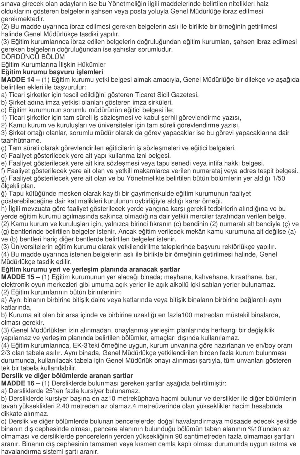 (3) Eğitim kurumlarınca ibraz edilen belgelerin doğruluğundan eğitim kurumları, şahsen ibraz edilmesi gereken belgelerin doğruluğundan ise şahıslar sorumludur.