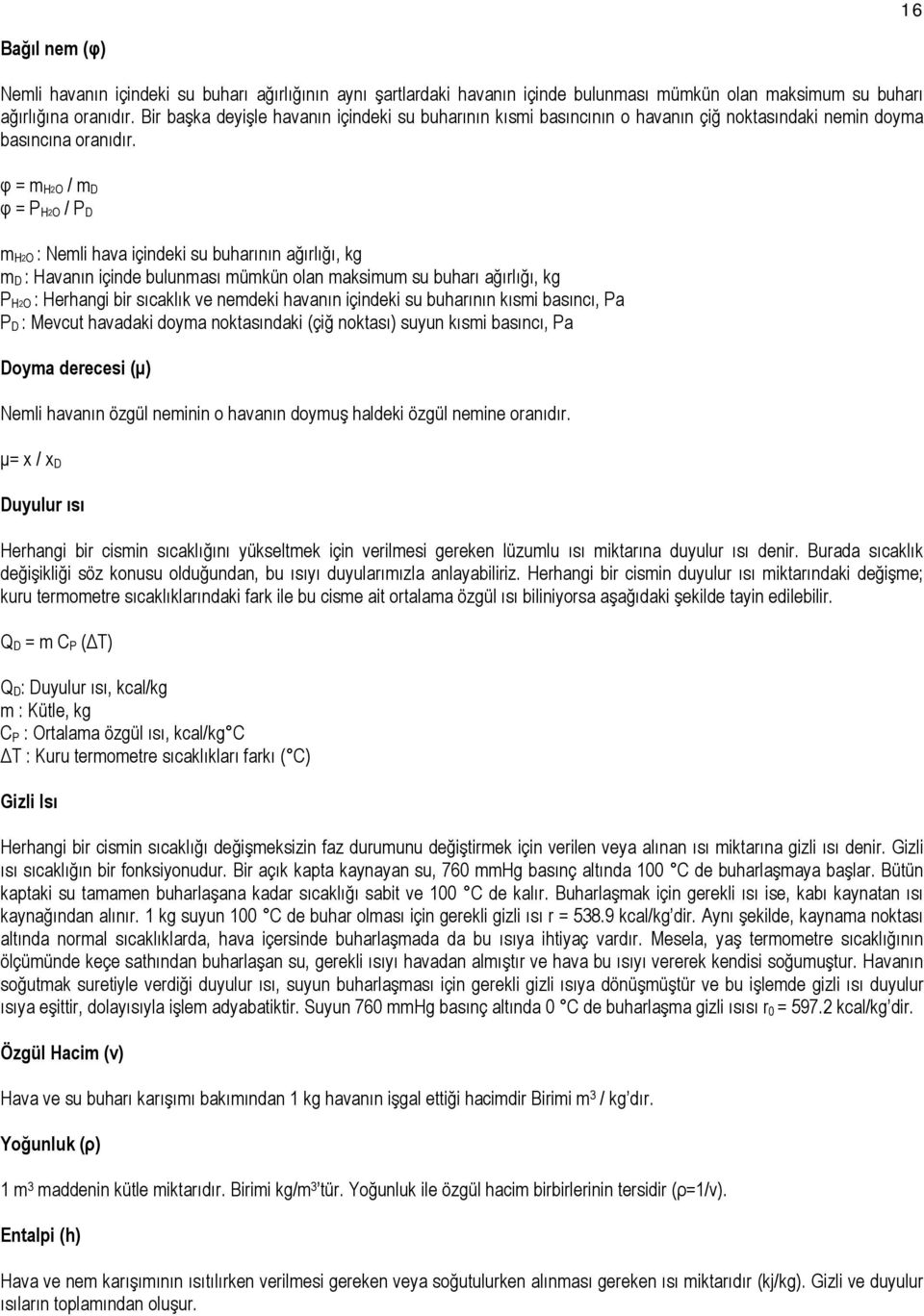 φ / D φ P / P D : Neli hava içindeki su buharının ağırlığı, kg D : avanın içinde bulunası ükün olan aksiu su buharı ağırlığı, kg P : erhangi bir sıcaklık ve nedeki havanın içindeki su buharının kısi