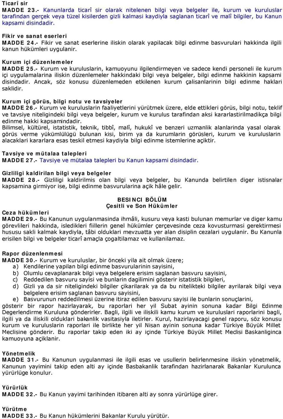 Fikir ve sanat eserleri MADDE 24.- Fikir ve sanat eserlerine iliskin olarak yapilacak bilgi edinme basvurulari hakkinda ilgili kanun hükümleri uygulanir. Kurum içi düzenlemeler MADDE 25.