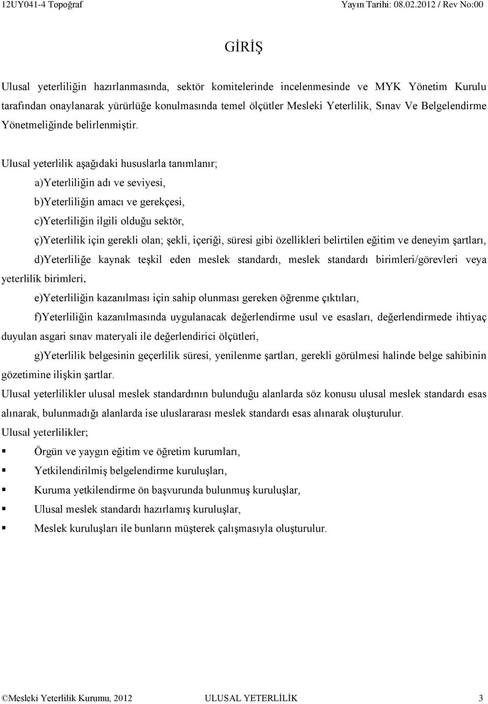 Ulusal yeterlilik aşağıdaki hususlarla tanımlanır; a)yeterliliğin adı ve seviyesi, b)yeterliliğin amacı ve gerekçesi, c)yeterliliğin ilgili olduğu sektör, ç)yeterlilik için gerekli olan; şekli,