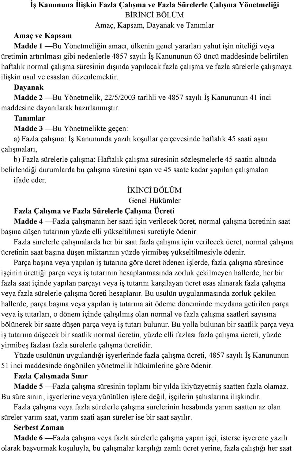 çalışmaya ilişkin usul ve esasları düzenlemektir. Dayanak Madde 2 Bu Yönetmelik, 22/5/2003 tarihli ve 4857 sayılı İş Kanununun 41 inci maddesine dayanılarak hazırlanmıştır.