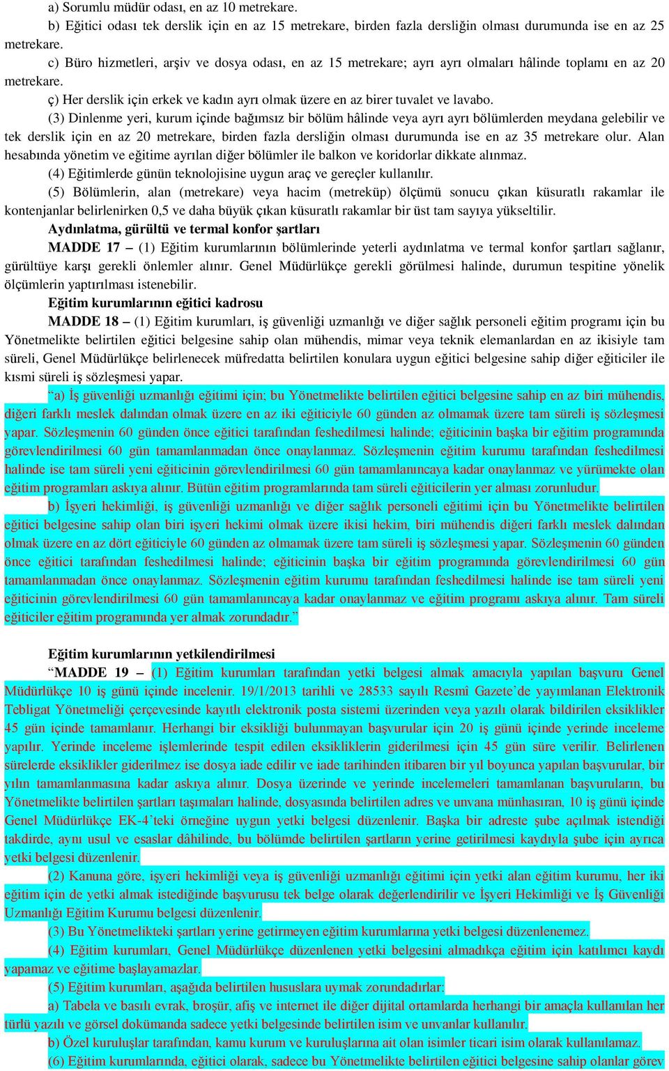 (3) Dinlenme yeri, kurum içinde bağımsız bir bölüm hâlinde veya ayrı ayrı bölümlerden meydana gelebilir ve tek derslik için en az 20 metrekare, birden fazla dersliğin olması durumunda ise en az 35