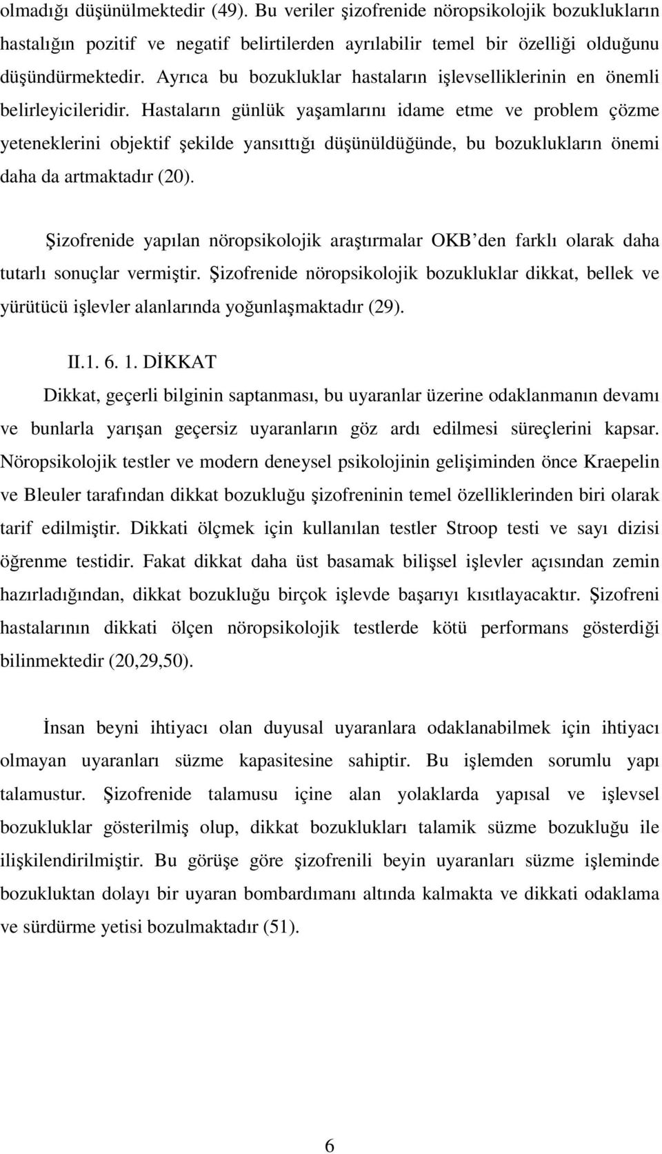 Hastaların günlük yaşamlarını idame etme ve problem çözme yeteneklerini objektif şekilde yansıttığı düşünüldüğünde, bu bozuklukların önemi daha da artmaktadır (20).