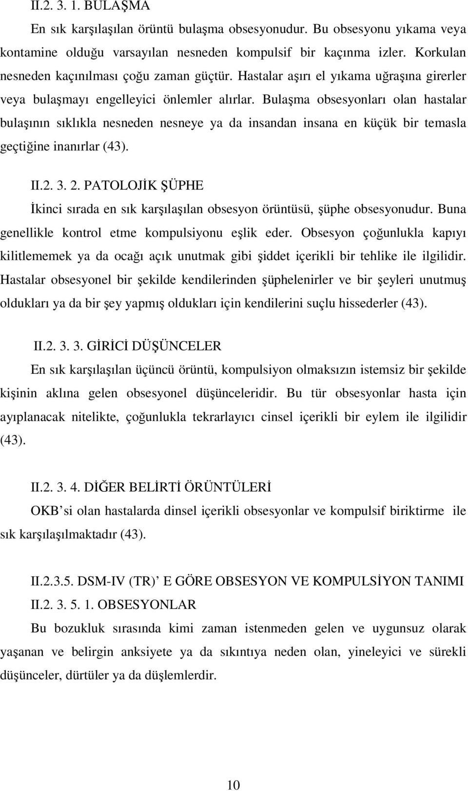 Bulaşma obsesyonları olan hastalar bulaşının sıklıkla nesneden nesneye ya da insandan insana en küçük bir temasla geçtiğine inanırlar (43). II.2. 3. 2.