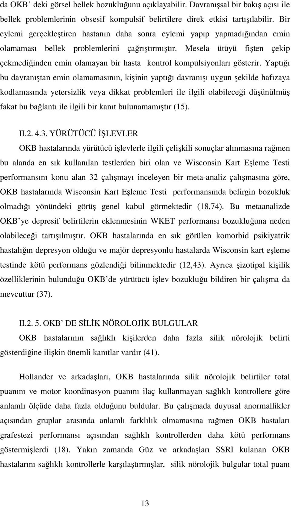 Mesela ütüyü fişten çekip çekmediğinden emin olamayan bir hasta kontrol kompulsiyonları gösterir.