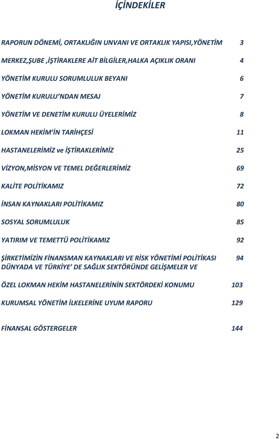 KALİTE POLİTİKAMIZ 72 İNSAN KAYNAKLARI POLİTİKAMIZ 80 SOSYAL SORUMLULUK 85 YATIRIM VE TEMETTÜ POLİTİKAMIZ 92 ŞİRKETİMİZİN FİNANSMAN KAYNAKLARI VE RİSK YÖNETİMİ POLİTİKASI 94