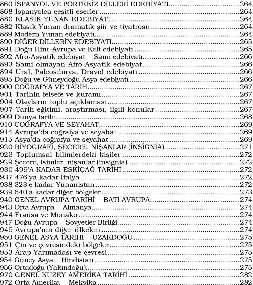 ..266 894 Ural, Paleosibirya, Dravid edebiyatý...266 895 DoÛu ve GŸneydoÛu Asya edebiyatý...266 900 COÚRAFYA VE TARÜH... 267 901 Tarihin felsefe ve kuramý...267 904 OlaylarÝn toplu a ÝklamasÝ.