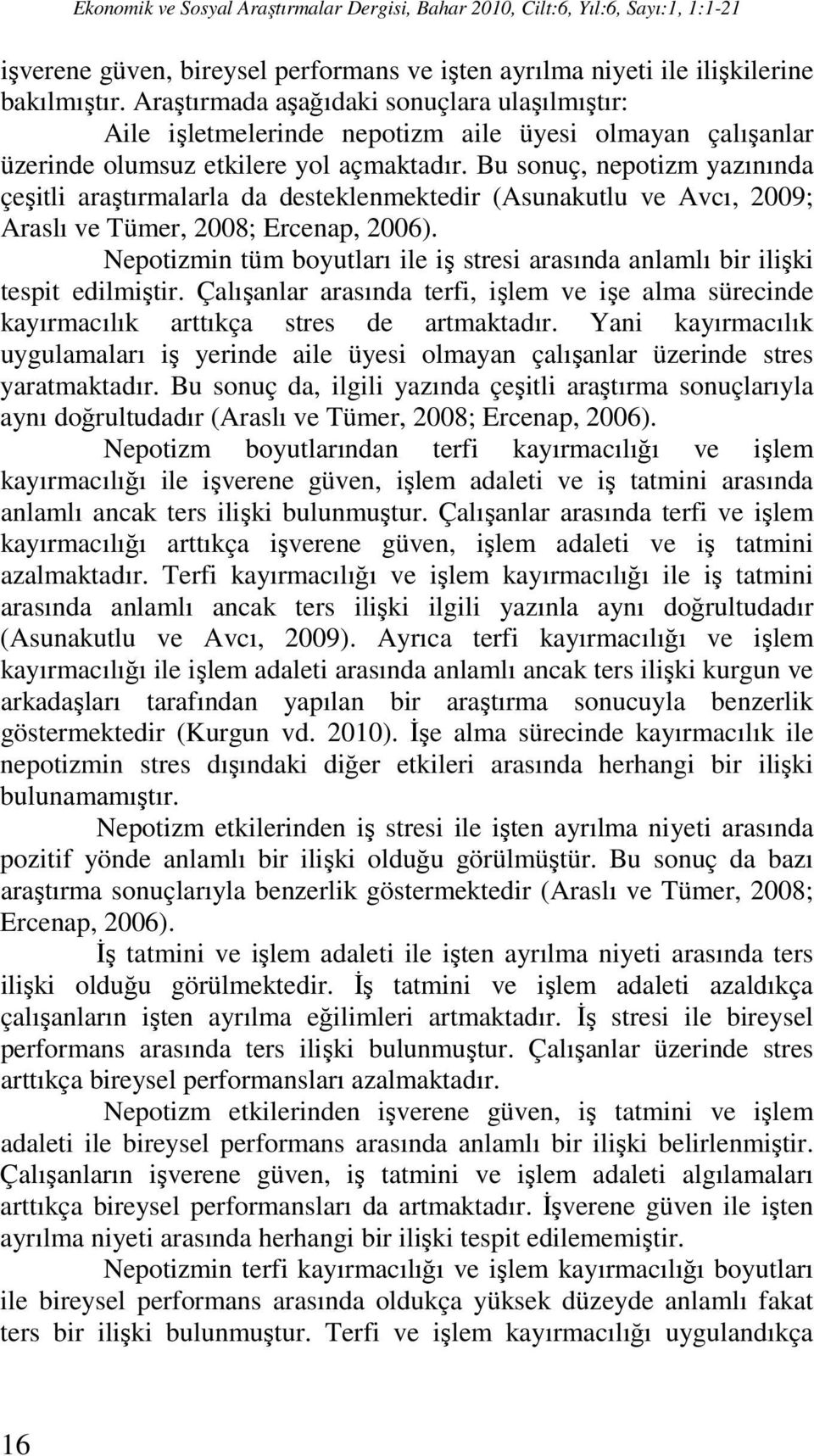 Bu sonuç, nepotizm yazınında çeşitli araştırmalarla da desteklenmektedir (Asunakutlu ve Avcı, 2009; Araslı ve Tümer, 2008; Ercenap, 2006).