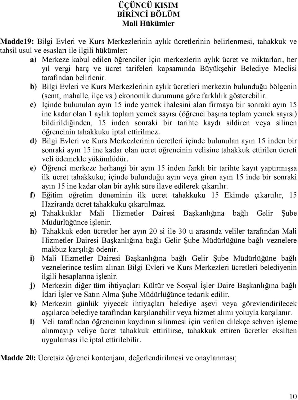 b) Bilgi Evleri ve Kurs Merkezlerinin aylık ücretleri merkezin bulunduğu bölgenin (semt, mahalle, ilçe vs.) ekonomik durumuna göre farklılık gösterebilir.