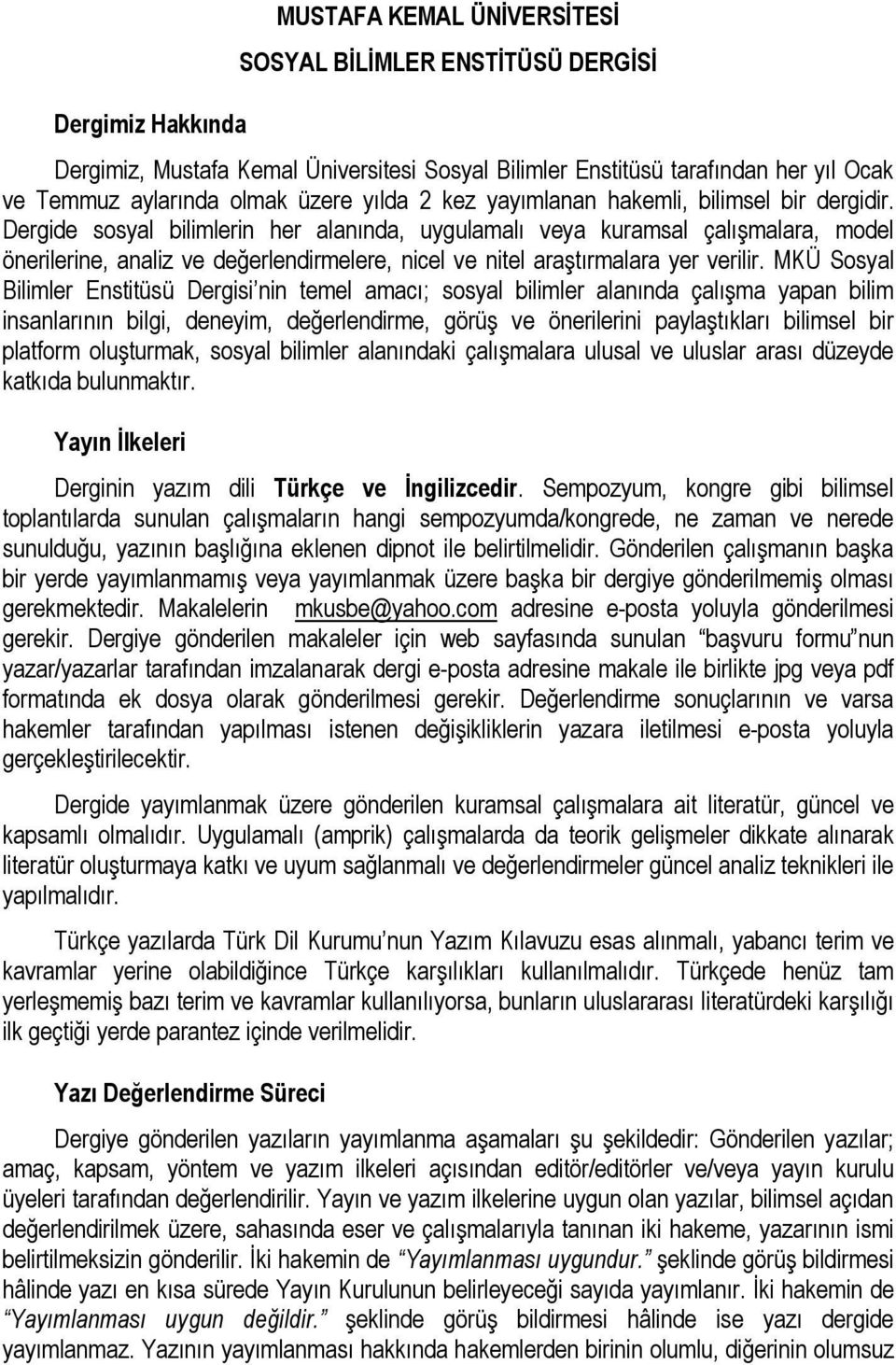 Dergide sosyal bilimlerin her alanında, uygulamalı veya kuramsal çalışmalara, model önerilerine, analiz ve değerlendirmelere, nicel ve nitel araştırmalara yer verilir.