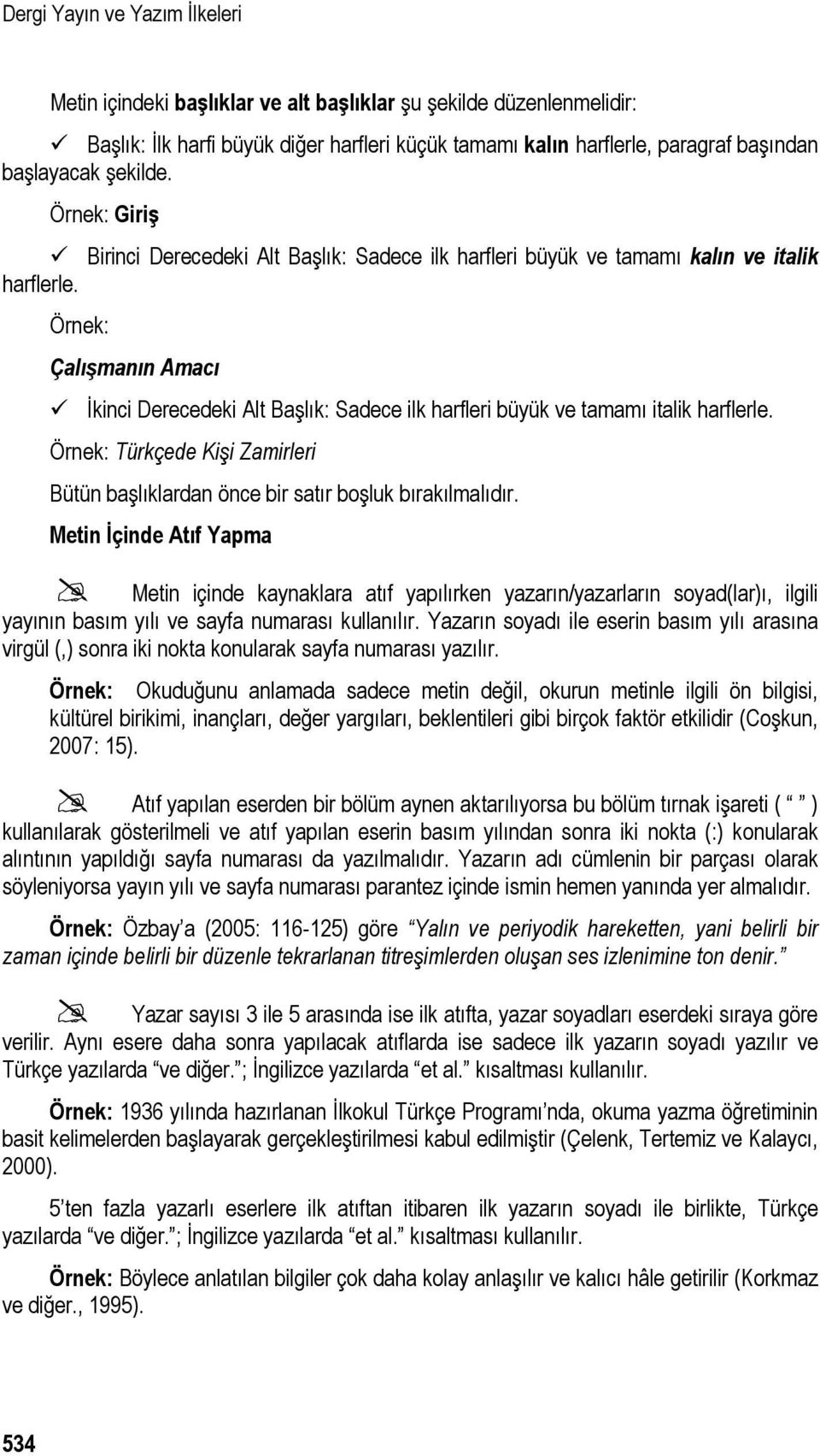 Örnek: Çalışmanın Amacı İkinci Derecedeki Alt Başlık: Sadece ilk harfleri büyük ve tamamı italik harflerle. Örnek: Türkçede Kişi Zamirleri Bütün başlıklardan önce bir satır boşluk bırakılmalıdır.