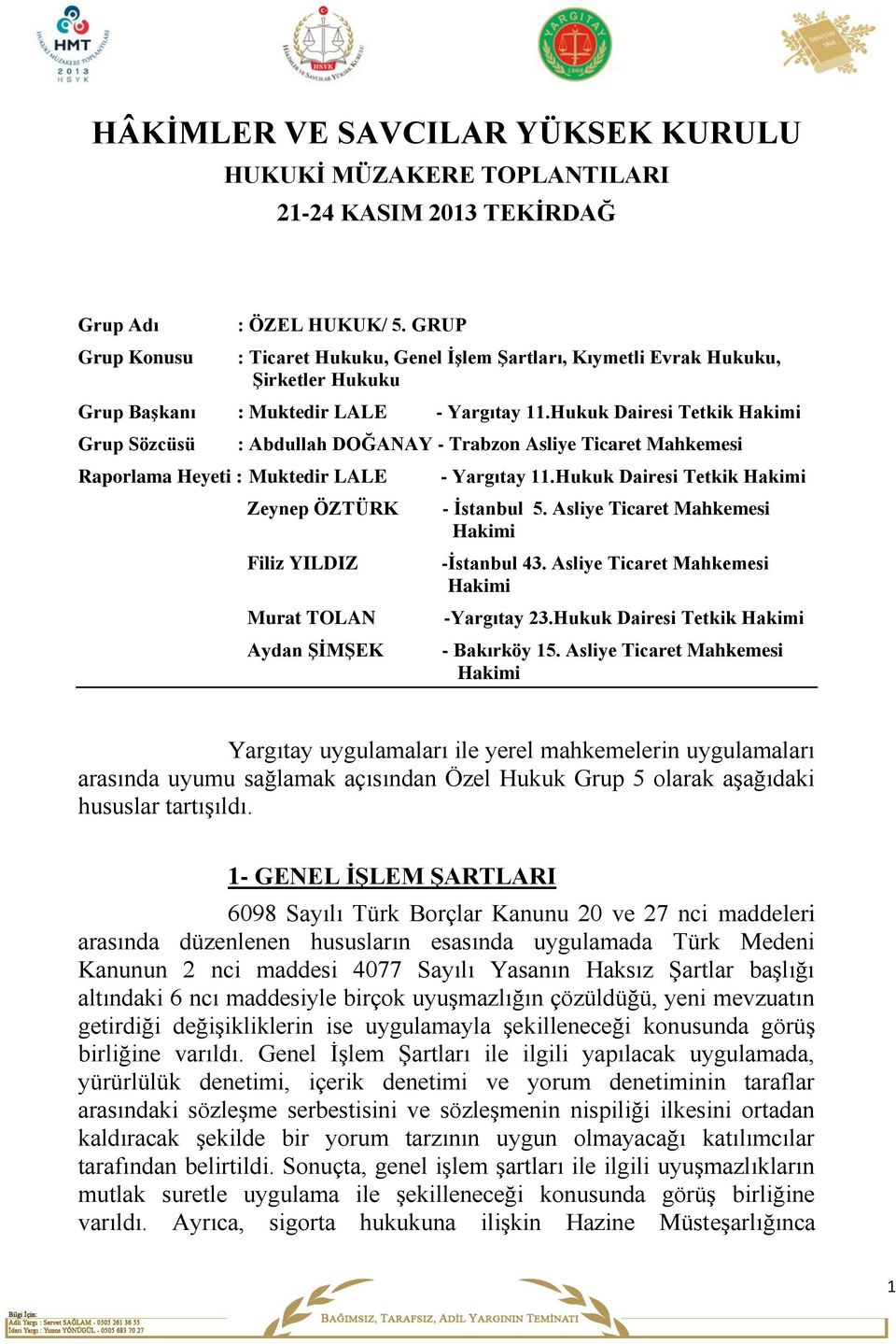 Hukuk Dairesi Tetkik Hakimi Grup Sözcüsü Raporlama Heyeti : Muktedir LALE : Abdullah DOĞANAY - Trabzon Asliye Ticaret Mahkemesi Zeynep ÖZTÜRK Filiz YILDIZ Murat TOLAN Aydan ŞİMŞEK - Yargıtay 11.