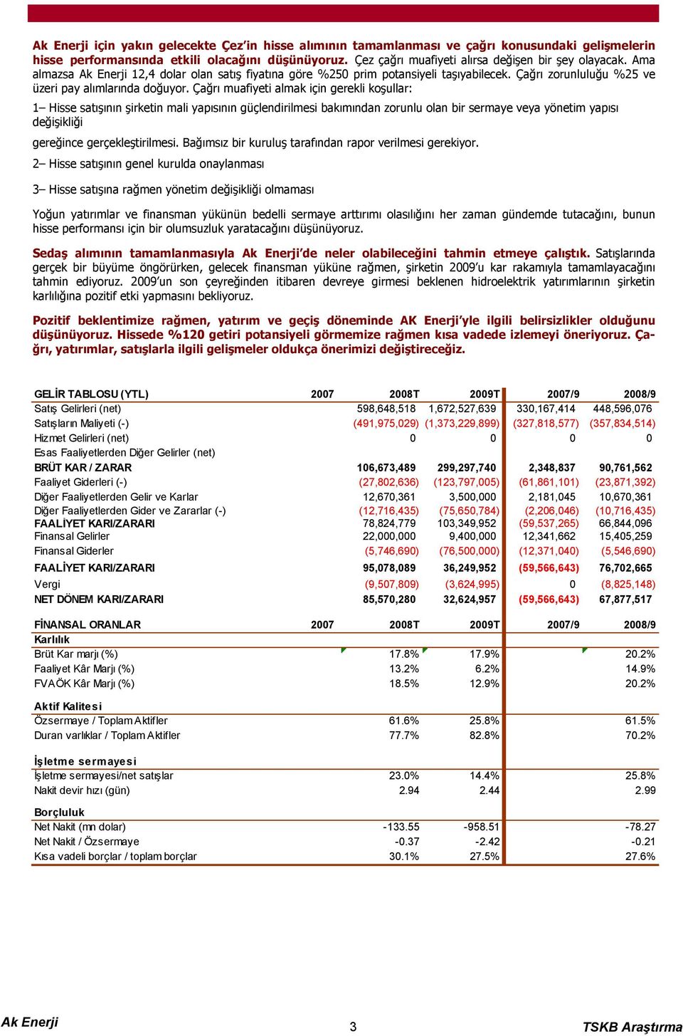 Çağrı muafiyeti almak için gerekli koşullar: 1 Hisse satışının şirketin mali yapısının güçlendirilmesi bakımından zorunlu olan bir sermaye veya yönetim yapısı değişikliği gereğince gerçekleştirilmesi.