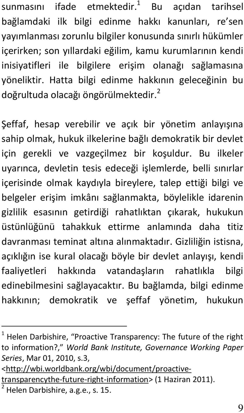 inisiyatifleri ile bilgilere erişim olanağı sağlamasına yöneliktir. Hatta bilgi edinme hakkının geleceğinin bu doğrultuda olacağı öngörülmektedir.