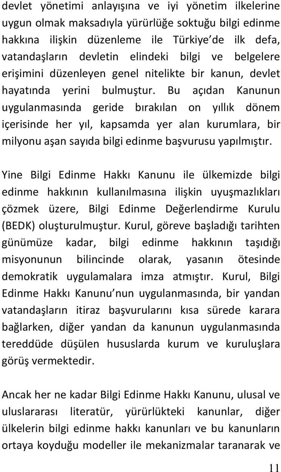 Bu açıdan Kanunun uygulanmasında geride bırakılan on yıllık dönem içerisinde her yıl, kapsamda yer alan kurumlara, bir milyonu aşan sayıda bilgi edinme başvurusu yapılmıştır.