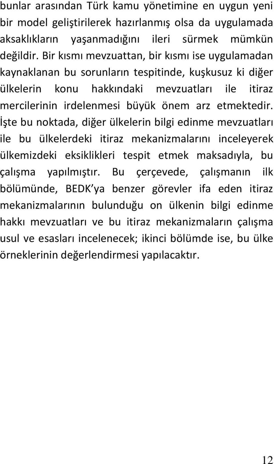 etmektedir. İşte bu noktada, diğer ülkelerin bilgi edinme mevzuatları ile bu ülkelerdeki itiraz mekanizmalarını inceleyerek ülkemizdeki eksiklikleri tespit etmek maksadıyla, bu çalışma yapılmıştır.