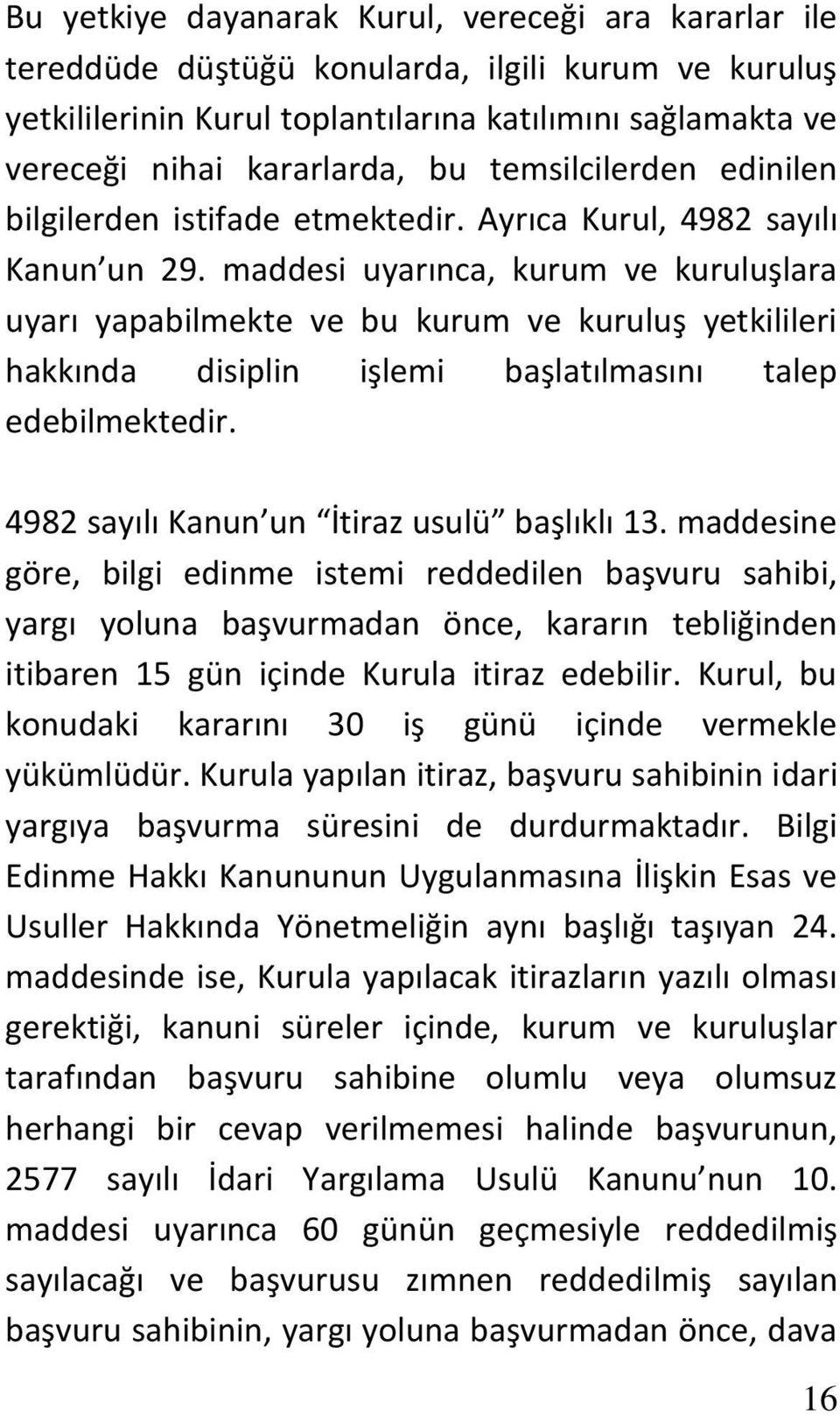 maddesi uyarınca, kurum ve kuruluşlara uyarı yapabilmekte ve bu kurum ve kuruluş yetkilileri hakkında disiplin işlemi başlatılmasını talep edebilmektedir.