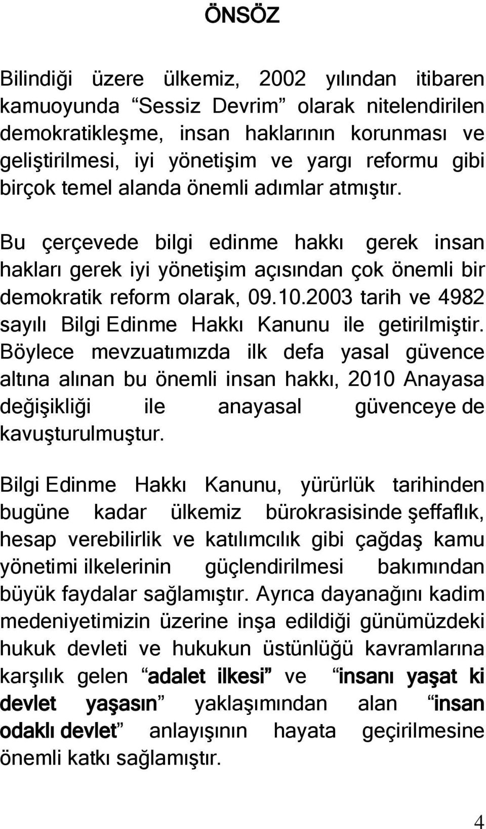 2003 tarih ve 4982 sayılı Bilgi Edinme Hakkı Kanunu ile getirilmiştir.