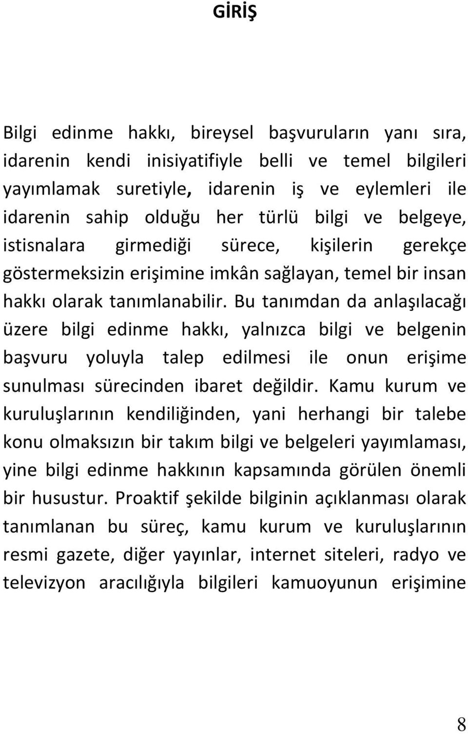 Bu tanımdan da anlaşılacağı üzere bilgi edinme hakkı, yalnızca bilgi ve belgenin başvuru yoluyla talep edilmesi ile onun erişime sunulması sürecinden ibaret değildir.