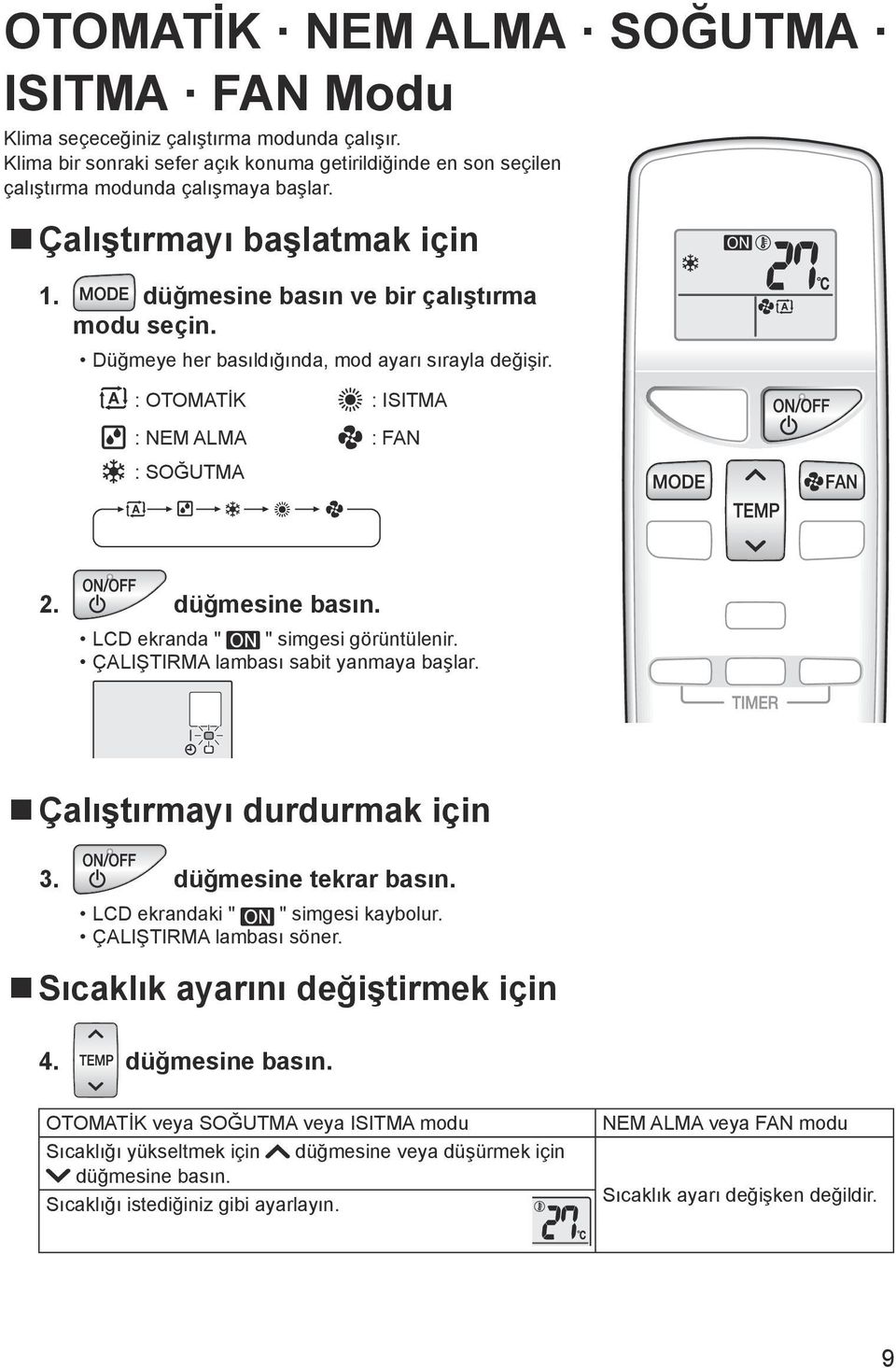 ÇALIŞTIRMA lambası sabit yanmaya başlar. Çalıştırmayı durdurmak için 3. düğmesine tekrar basın. LCD ekrandaki " " simgesi kaybolur. ÇALIŞTIRMA lambası söner. Sıcaklık ayarını değiştirmek için 4.