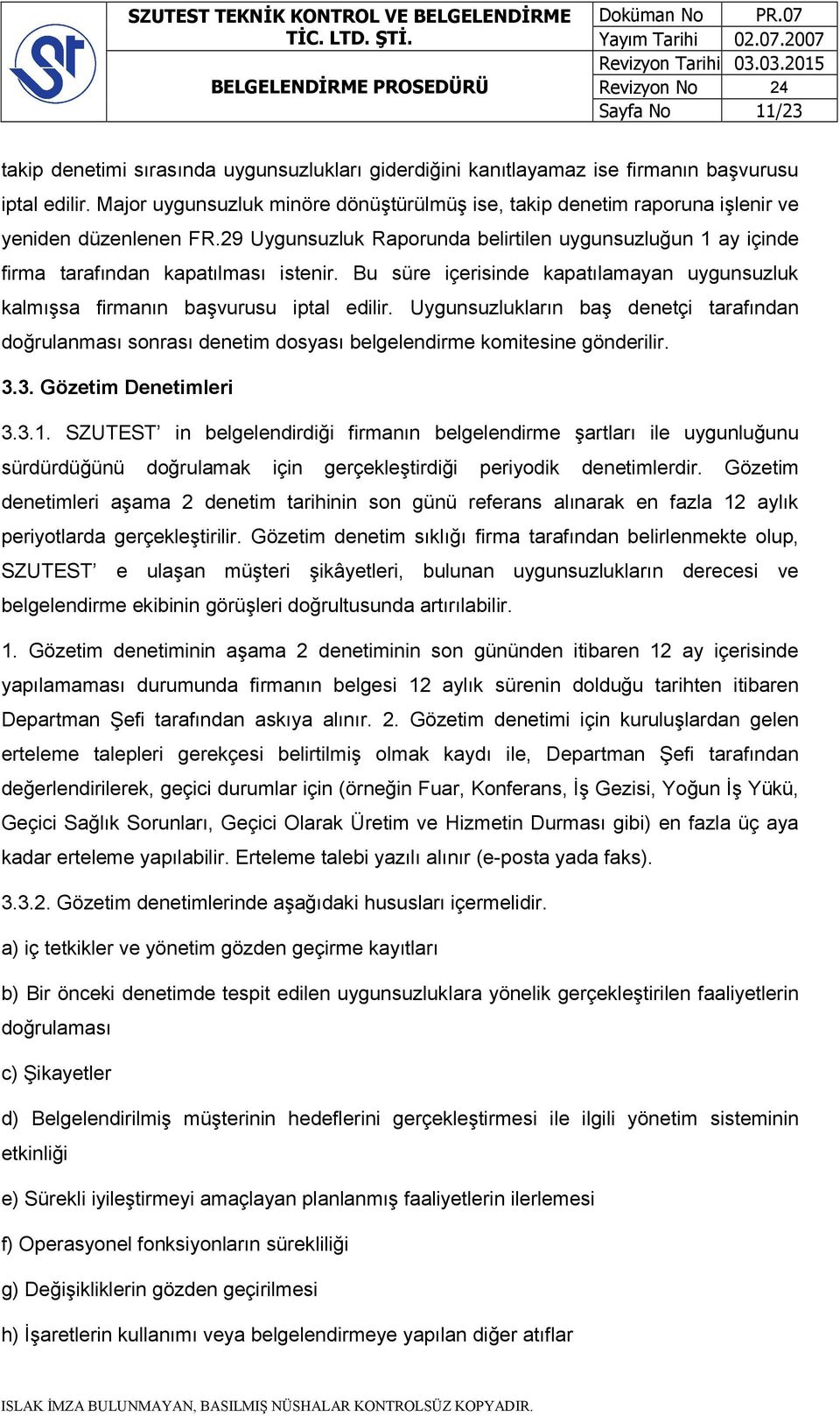 Bu süre içerisinde kapatılamayan uygunsuzluk kalmışsa firmanın başvurusu iptal edilir. Uygunsuzlukların baş denetçi tarafından doğrulanması sonrası denetim dosyası belgelendirme komitesine gönderilir.