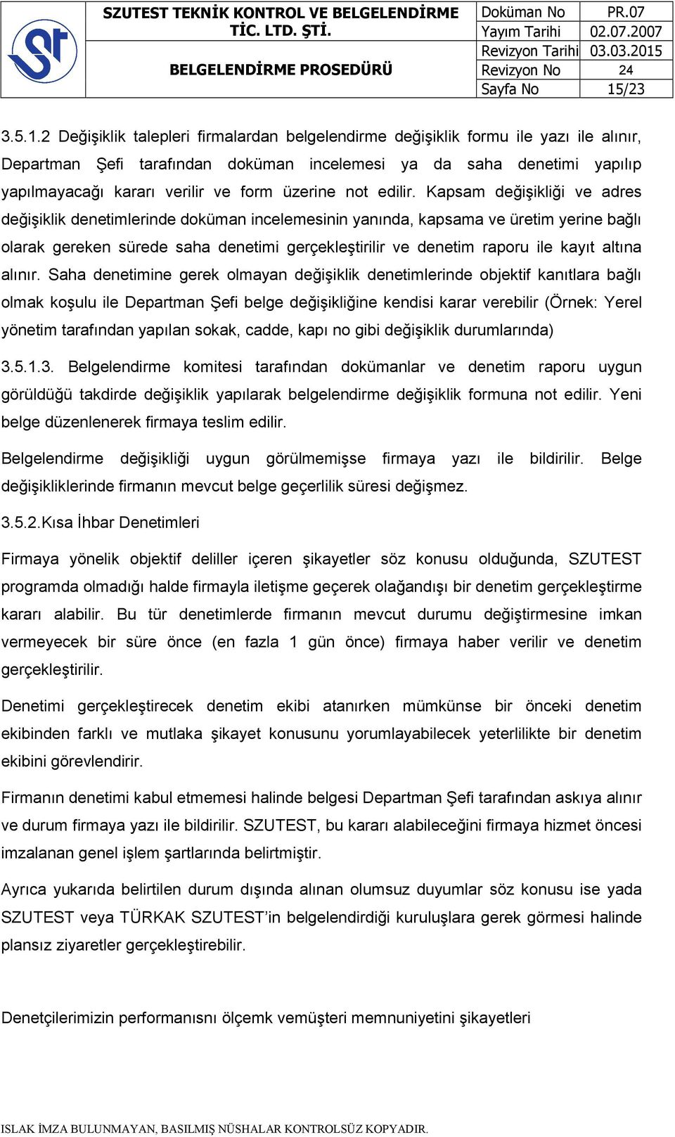 2 Değişiklik talepleri firmalardan belgelendirme değişiklik formu ile yazı ile alınır, Departman Şefi tarafından doküman incelemesi ya da saha denetimi yapılıp yapılmayacağı kararı verilir ve form