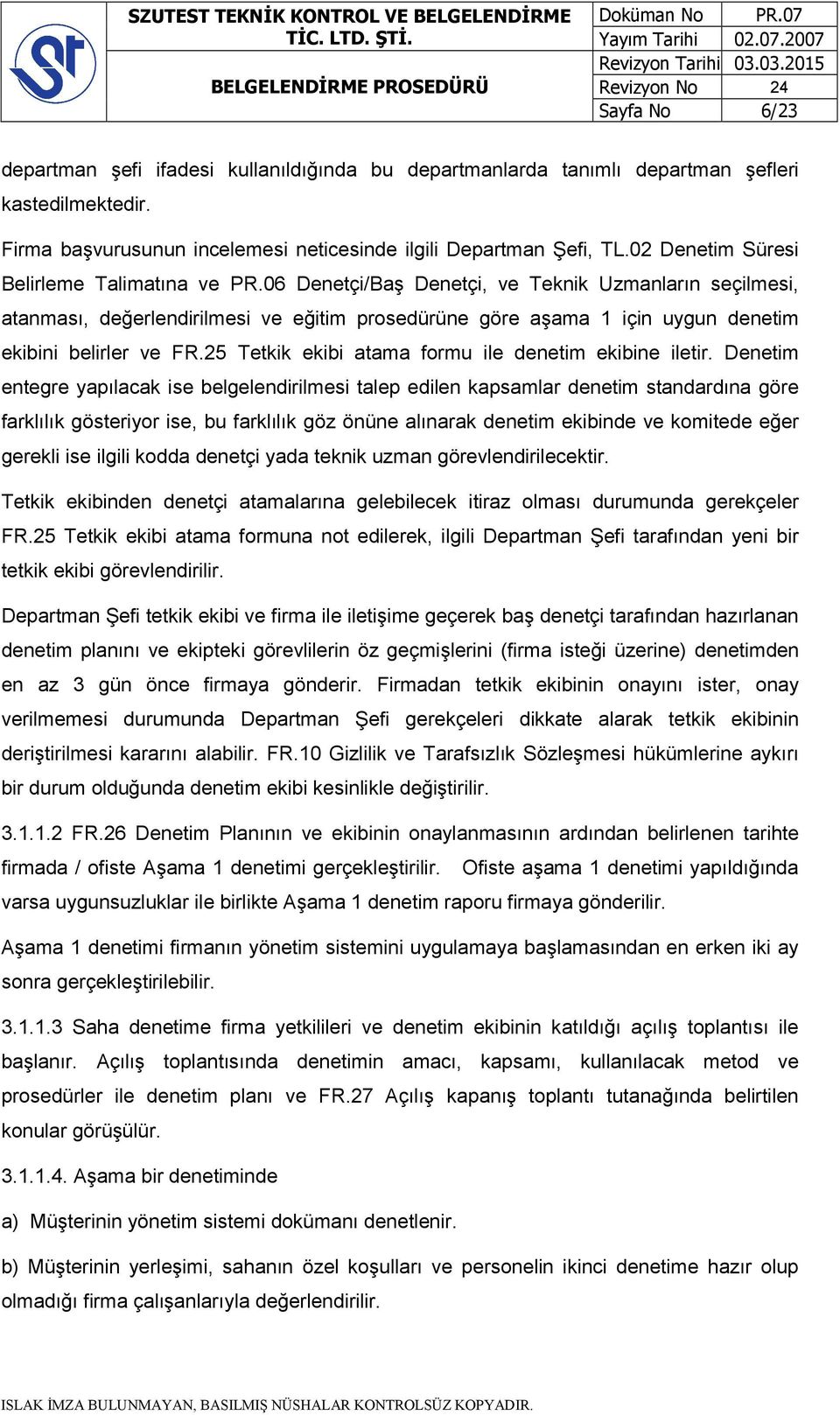 06 Denetçi/Baş Denetçi, ve Teknik Uzmanların seçilmesi, atanması, değerlendirilmesi ve eğitim prosedürüne göre aşama 1 için uygun denetim ekibini belirler ve FR.