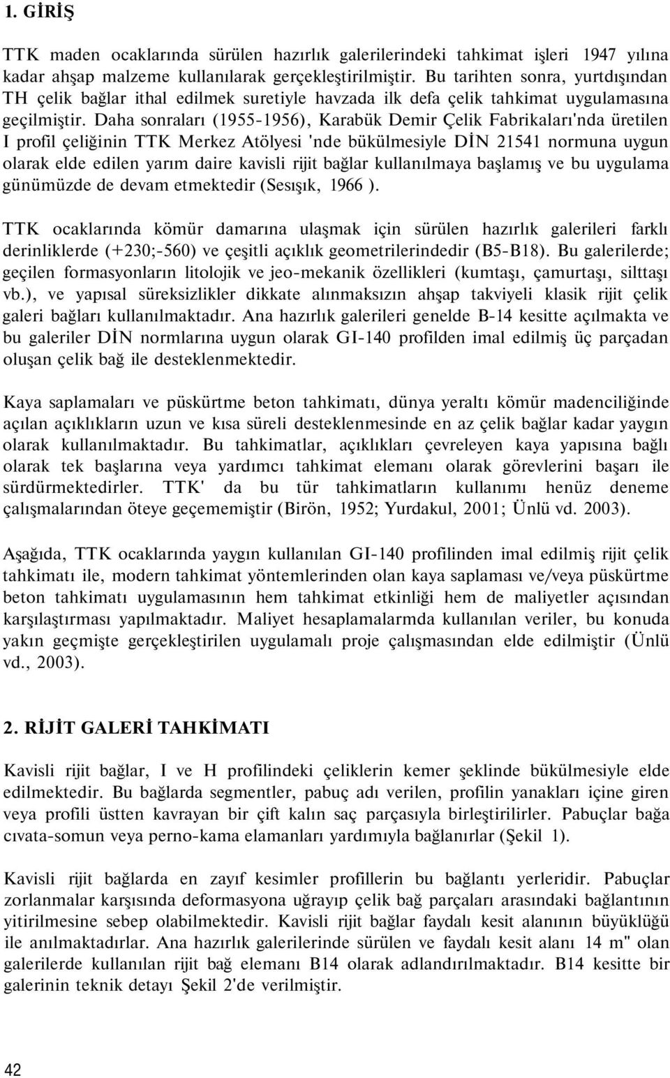 Daha sonraları (1955-1956), Karabük Demir Çelik Fabrikaları'nda üretilen I profil çeliğinin TTK Merkez Atölyesi 'nde bükülmesiyle DİN 21541 normuna uygun olarak elde edilen yarım daire kavisli rijit