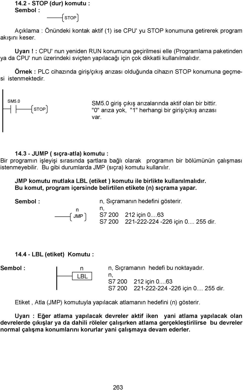 Örnek : LC cihazında giriş/çıkış arızası olduğunda cihazın TO konumuna geçmesi istenmektedir. M5.0 TO M5.0 giriş çıkış arızalarında aktif olan bir bittir.