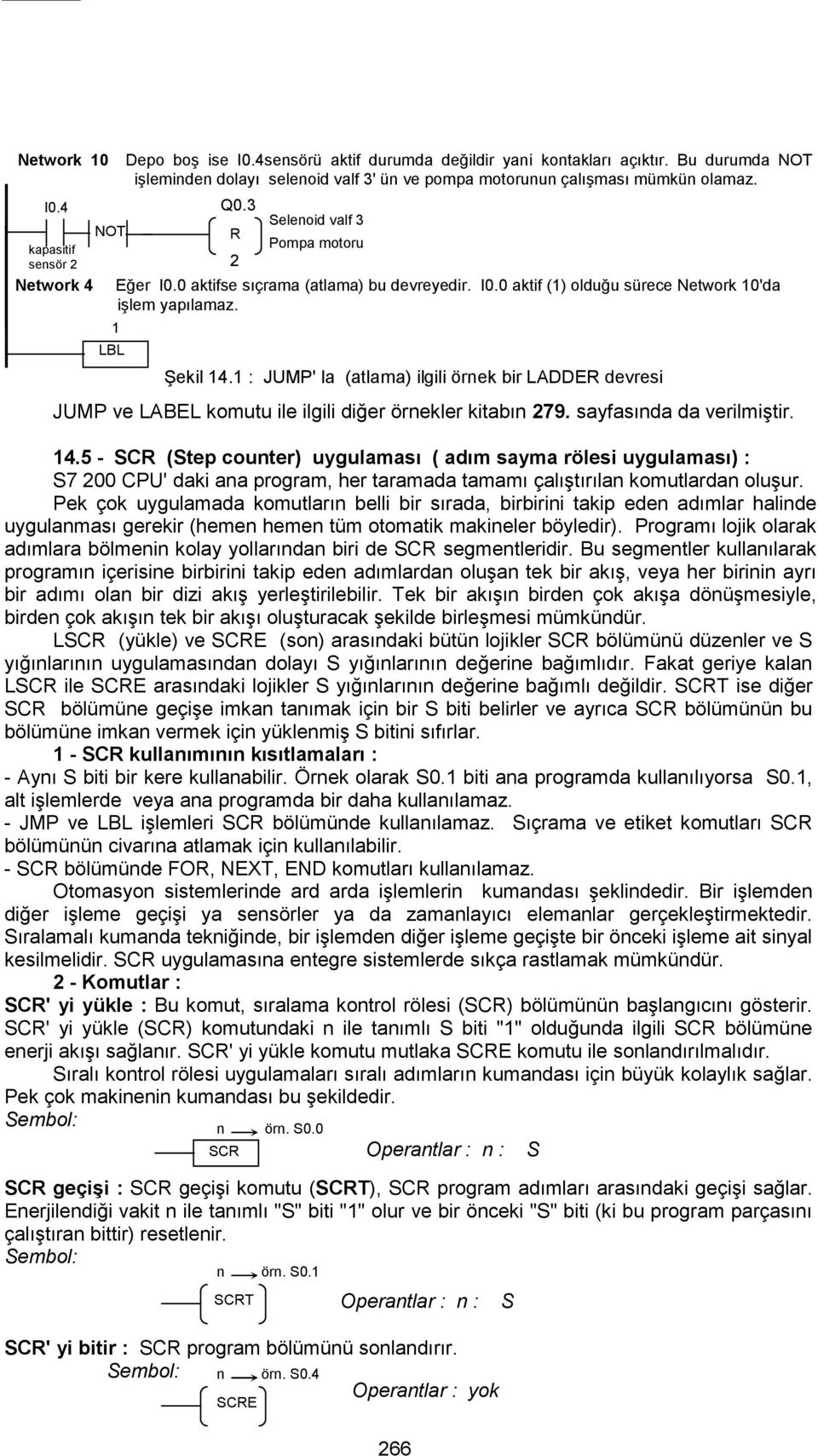 : JUM' la (atlama) ilgili örnek bir LADDE devresi JUM ve LABEL komutu ile ilgili diğer örnekler kitabın 279. sayfasında da verilmiştir. 4.