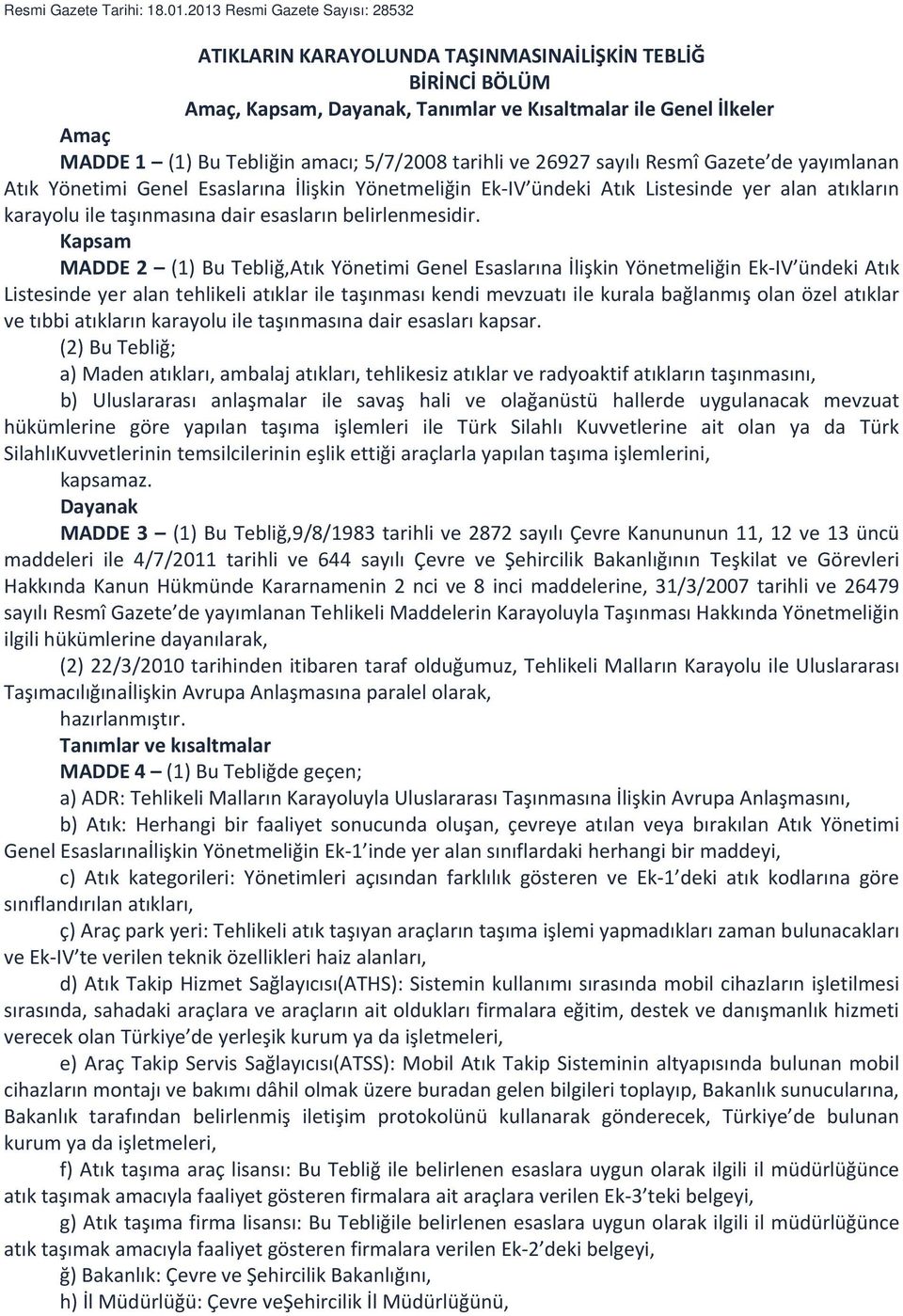 5/7/2008 tarihli ve 26927 sayılı Resmî Gazete de yayımlanan Atık Yönetimi Genel Esaslarına İlişkin Yönetmeliğin Ek IV ündeki Atık Listesinde yer alan atıkların karayolu ile taşınmasına dair esasların